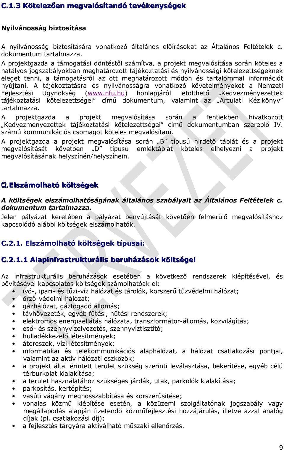 támogatásról az ott meghatározott módon és tartalommal információt nyújtani. A tájékoztatásra és nyilvánosságra vonatkozó követelményeket a Nemzeti Fejlesztési Ügynökség (www.nfu.