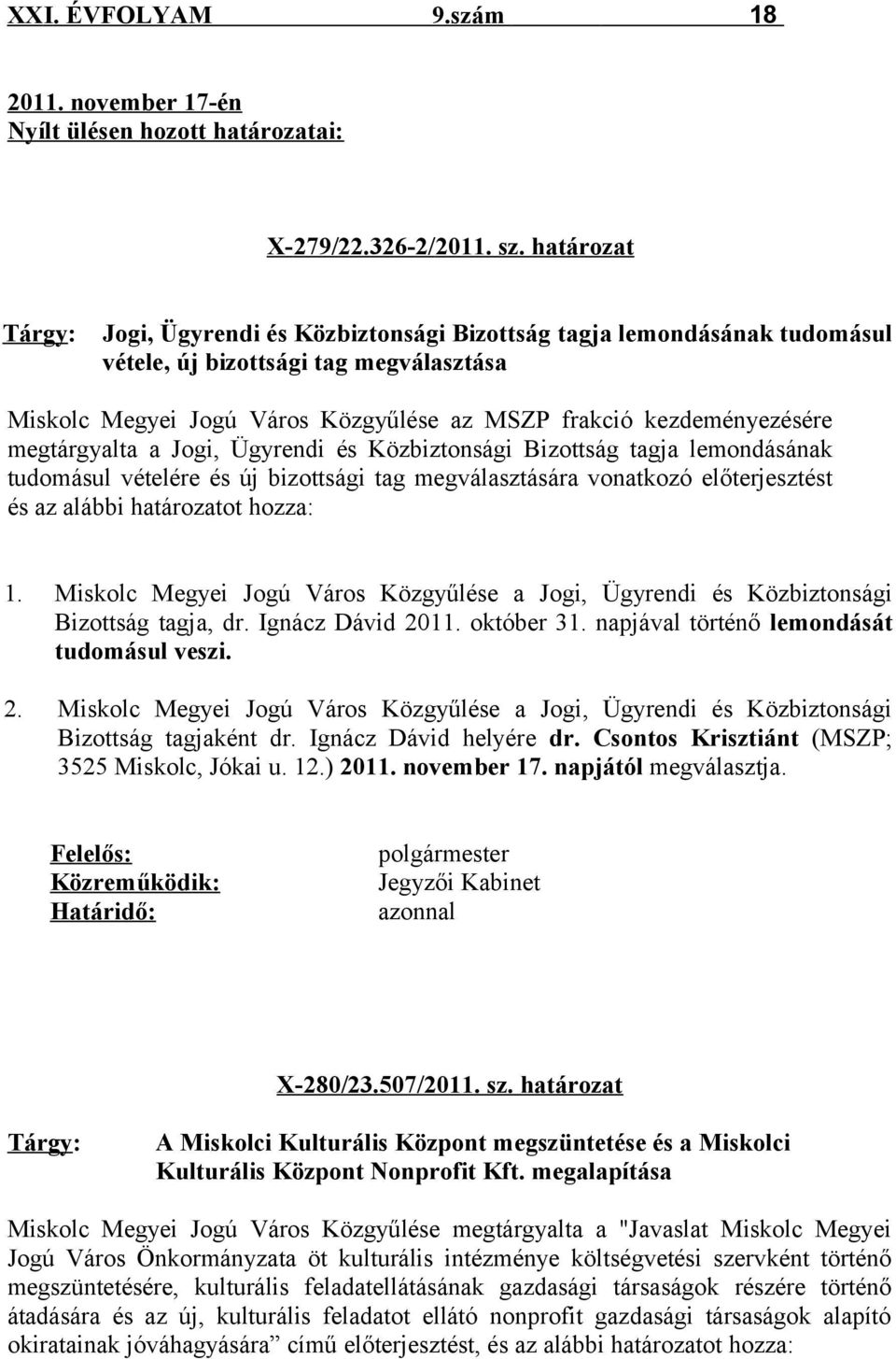 megtárgyalta a Jogi, Ügyrendi és Közbiztonsági Bizottság tagja lemondásának tudomásul vételére és új bizottsági tag megválasztására vonatkozó előterjesztést és az alábbi határozatot hozza: 1.