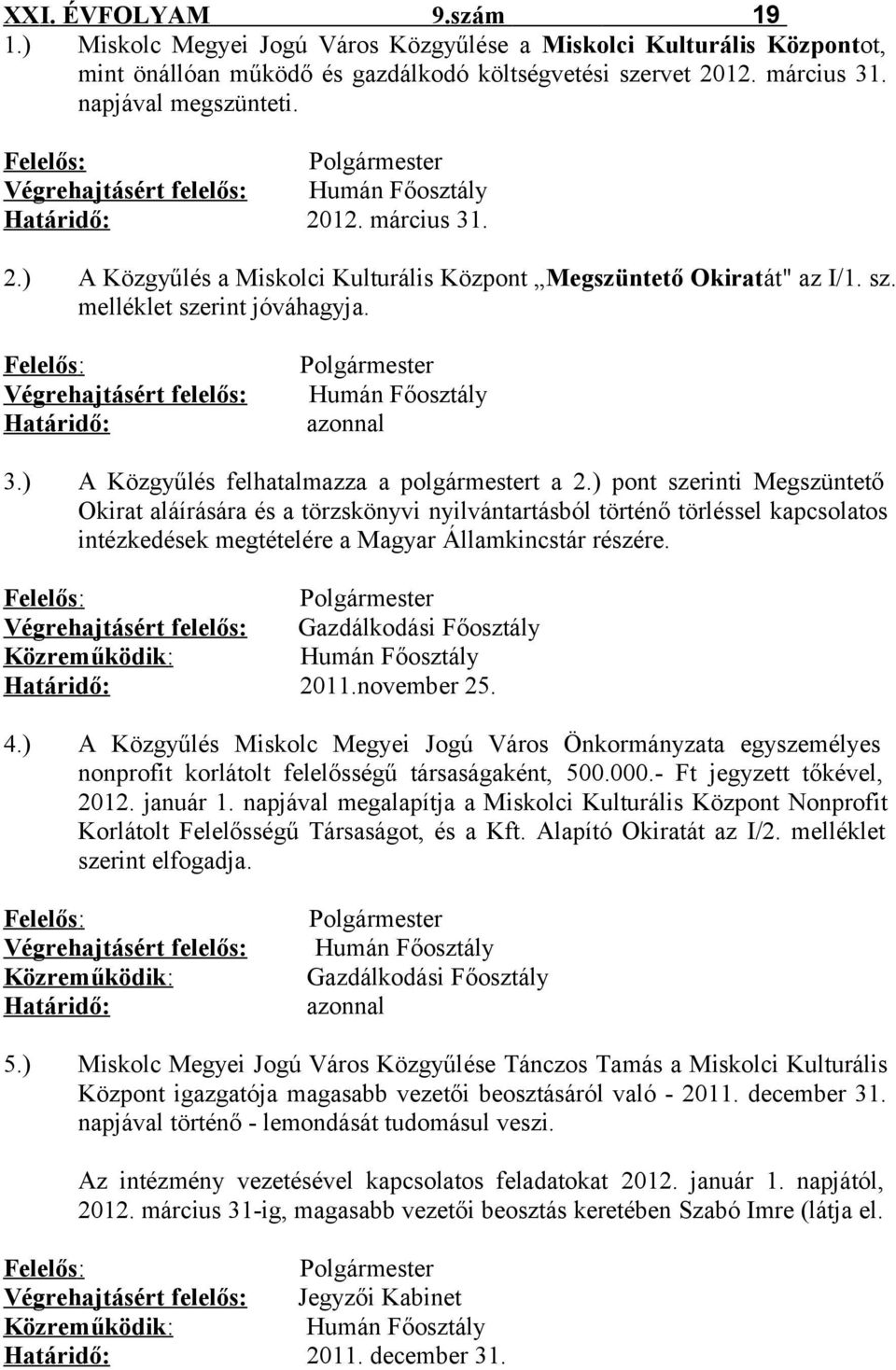 ) pont szerinti Megszüntető Okirat aláírására és a törzskönyvi nyilvántartásból történő törléssel kapcsolatos intézkedések megtételére a Magyar Államkincstár részére. Gazdálkodási Főosztály 2011.