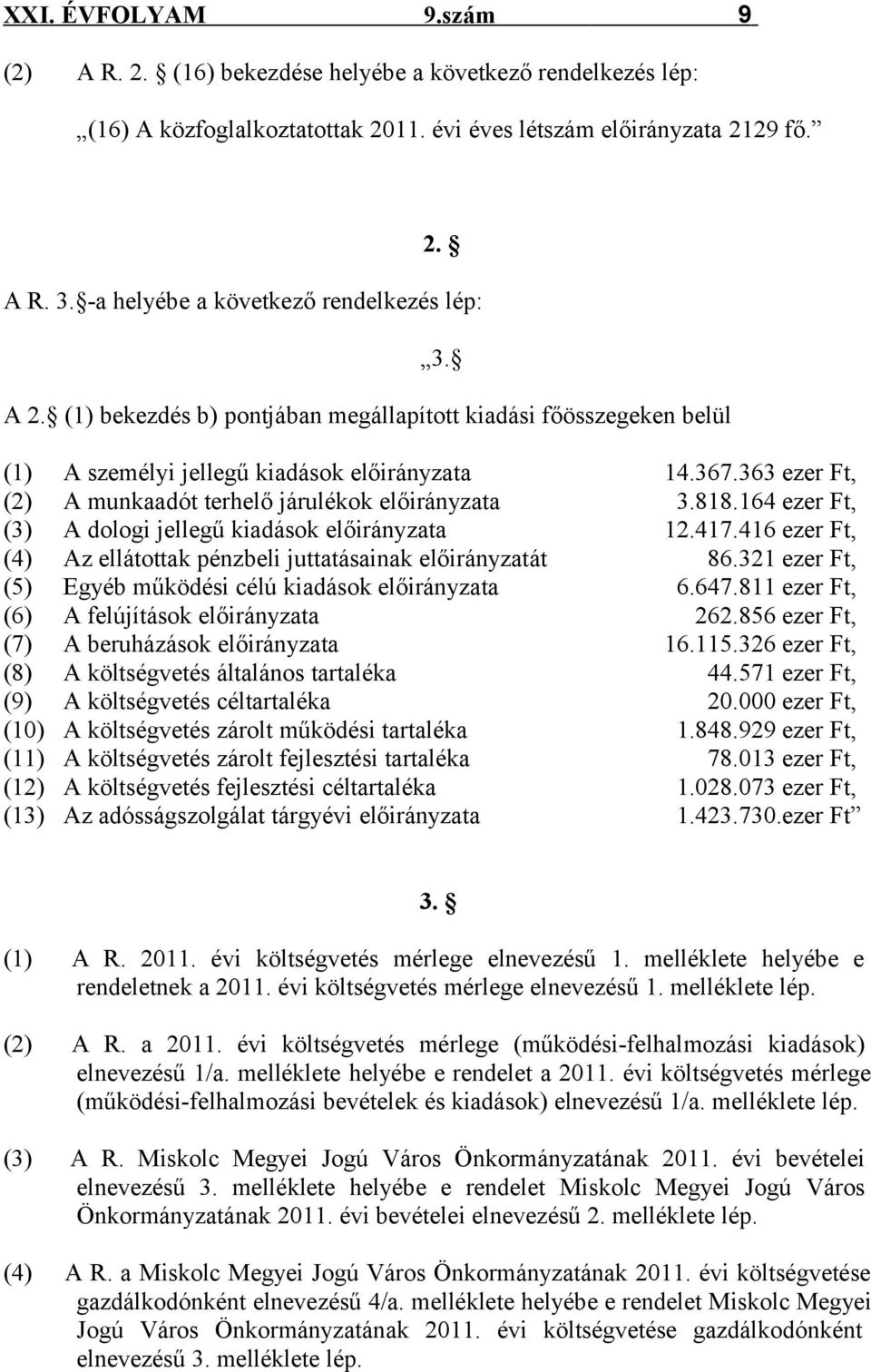 363 ezer Ft, (2) A munkaadót terhelő járulékok előirányzata 3.818.164 ezer Ft, (3) A dologi jellegű kiadások előirányzata 12.417.416 ezer Ft, (4) Az ellátottak pénzbeli juttatásainak előirányzatát 86.