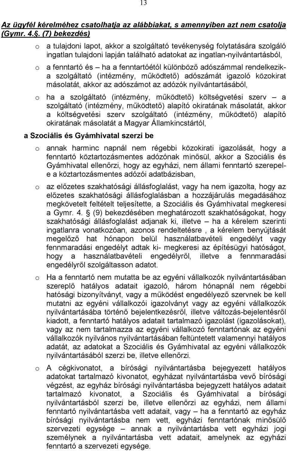 fenntartóétól különböző adószámmal rendelkezika szolgáltató (intézmény, működtető) adószámát igazoló közokirat másolatát, akkor az adószámot az adózók nyilvántartásából, o ha a szolgáltató