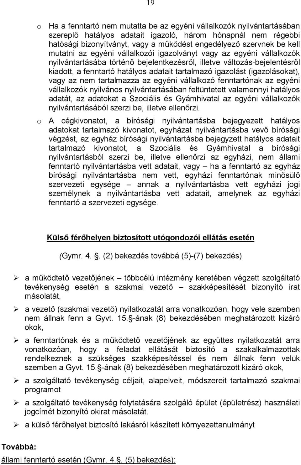 igazolást (igazolásokat), vagy az nem tartalmazza az egyéni vállalkozó fenntartónak az egyéni vállalkozók nyilvános nyilvántartásában feltüntetett valamennyi hatályos adatát, az adatokat a Szociális