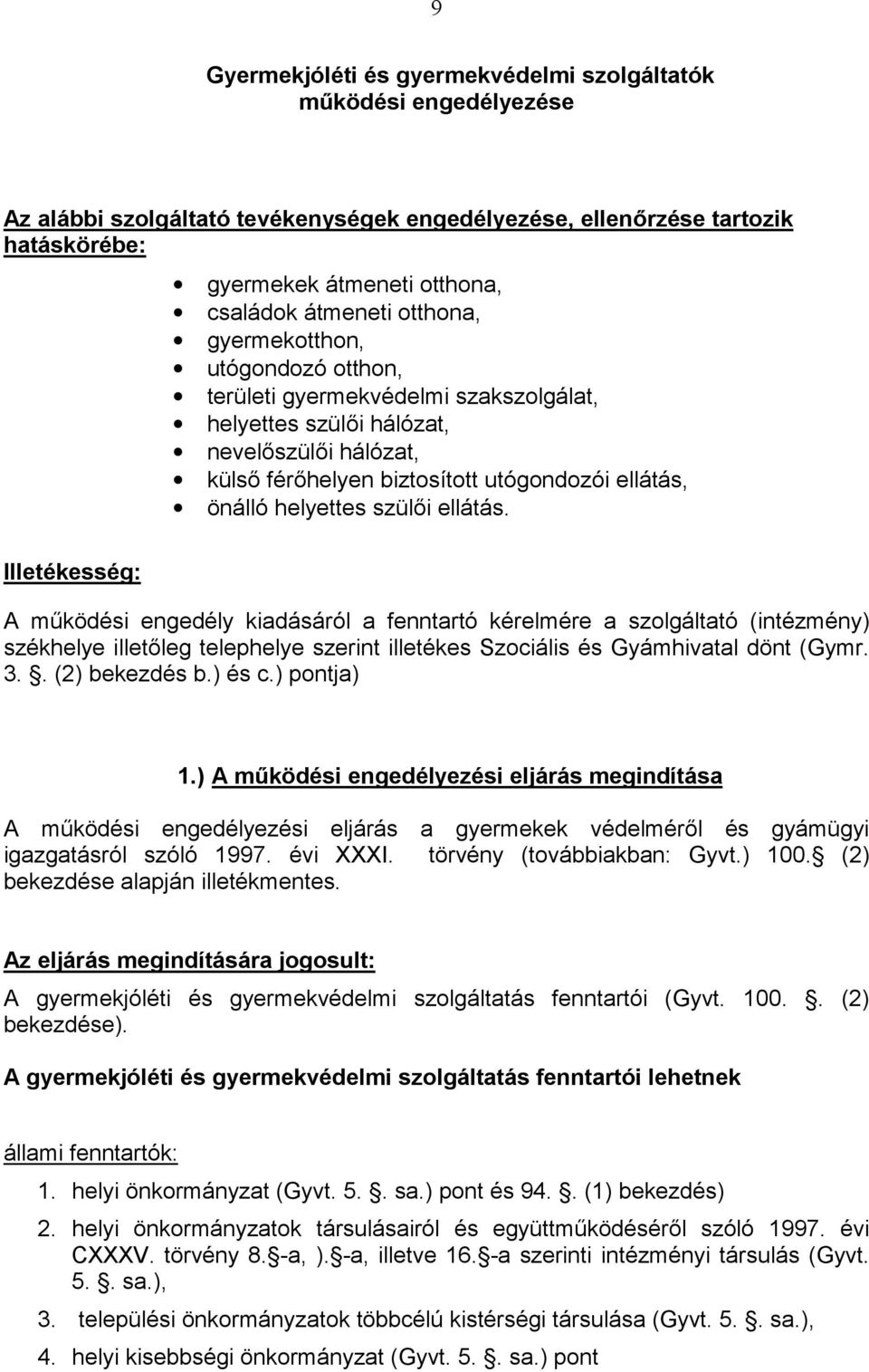 önálló helyettes szülői ellátás. A működési engedély kiadásáról a fenntartó kérelmére a szolgáltató (intézmény) székhelye illetőleg telephelye szerint illetékes Szociális és Gyámhivatal dönt (Gymr. 3.