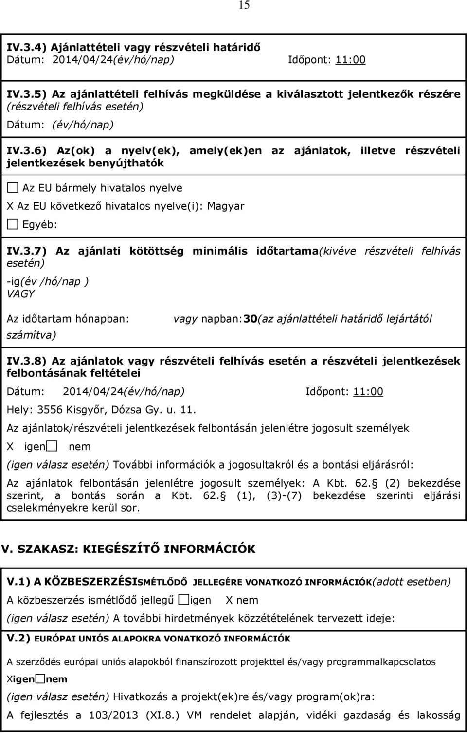 3.8) Az ajánlatok vagy részvételi felhívás esetén a részvételi jelentkezések felbontásának feltételei Dátum: 2014/04/24(év/hó/nap) Időpont: 11: