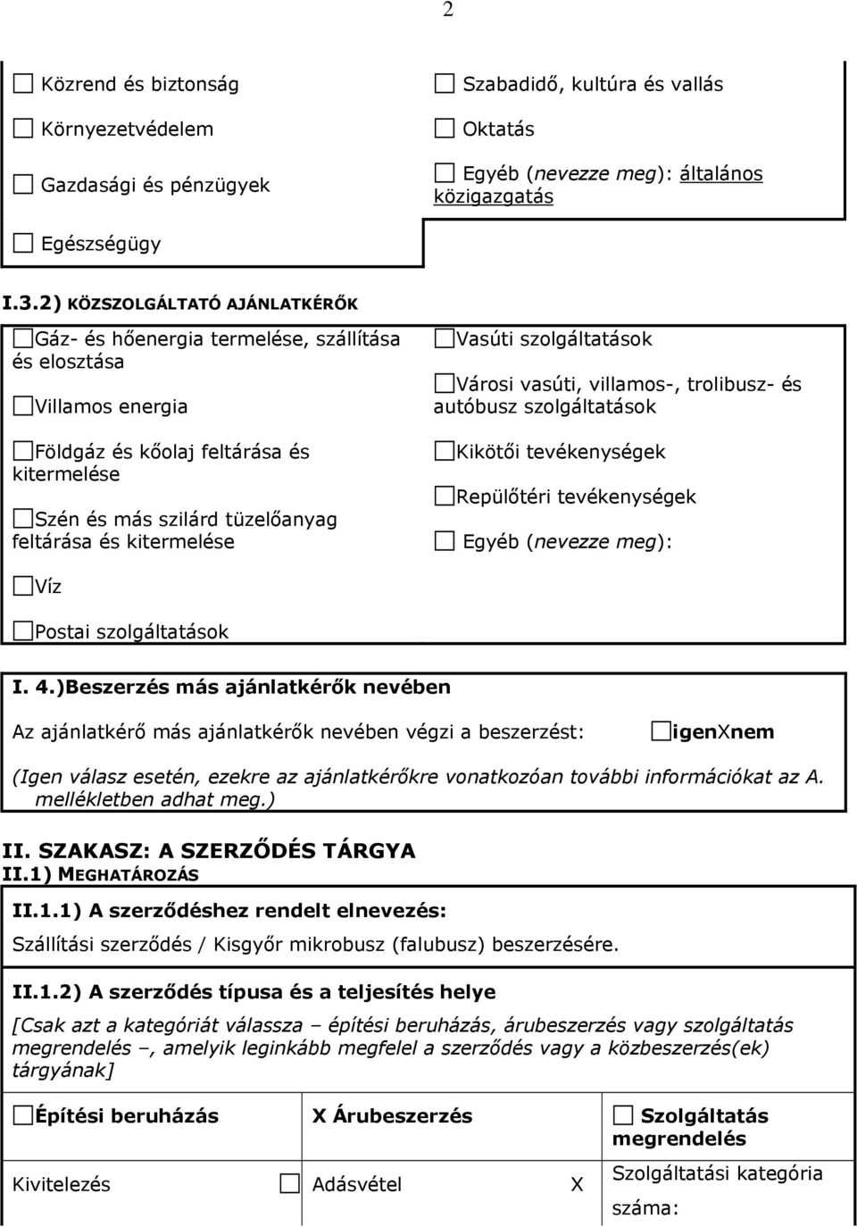 kitermelése Vasúti szolgáltatások Városi vasúti, villamos-, trolibusz- és autóbusz szolgáltatások Kikötői tevékenységek Repülőtéri tevékenységek Egyéb (nevezze meg): Víz Postai szolgáltatások I. 4.