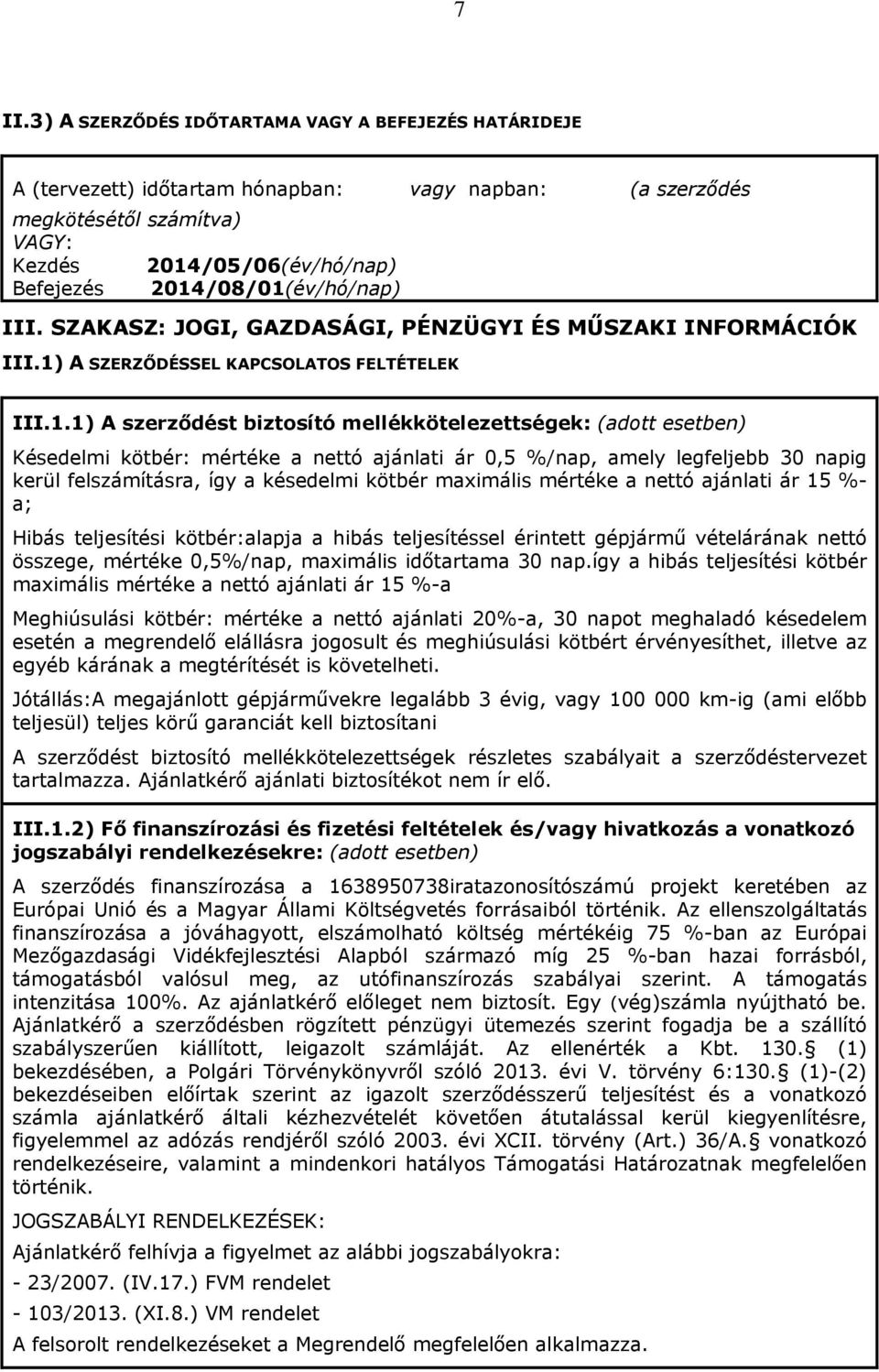 esetben) Késedelmi kötbér: mértéke a nettó ajánlati ár 0,5 %/nap, amely legfeljebb 30 napig kerül felszámításra, így a késedelmi kötbér maximális mértéke a nettó ajánlati ár 15 %- a; Hibás