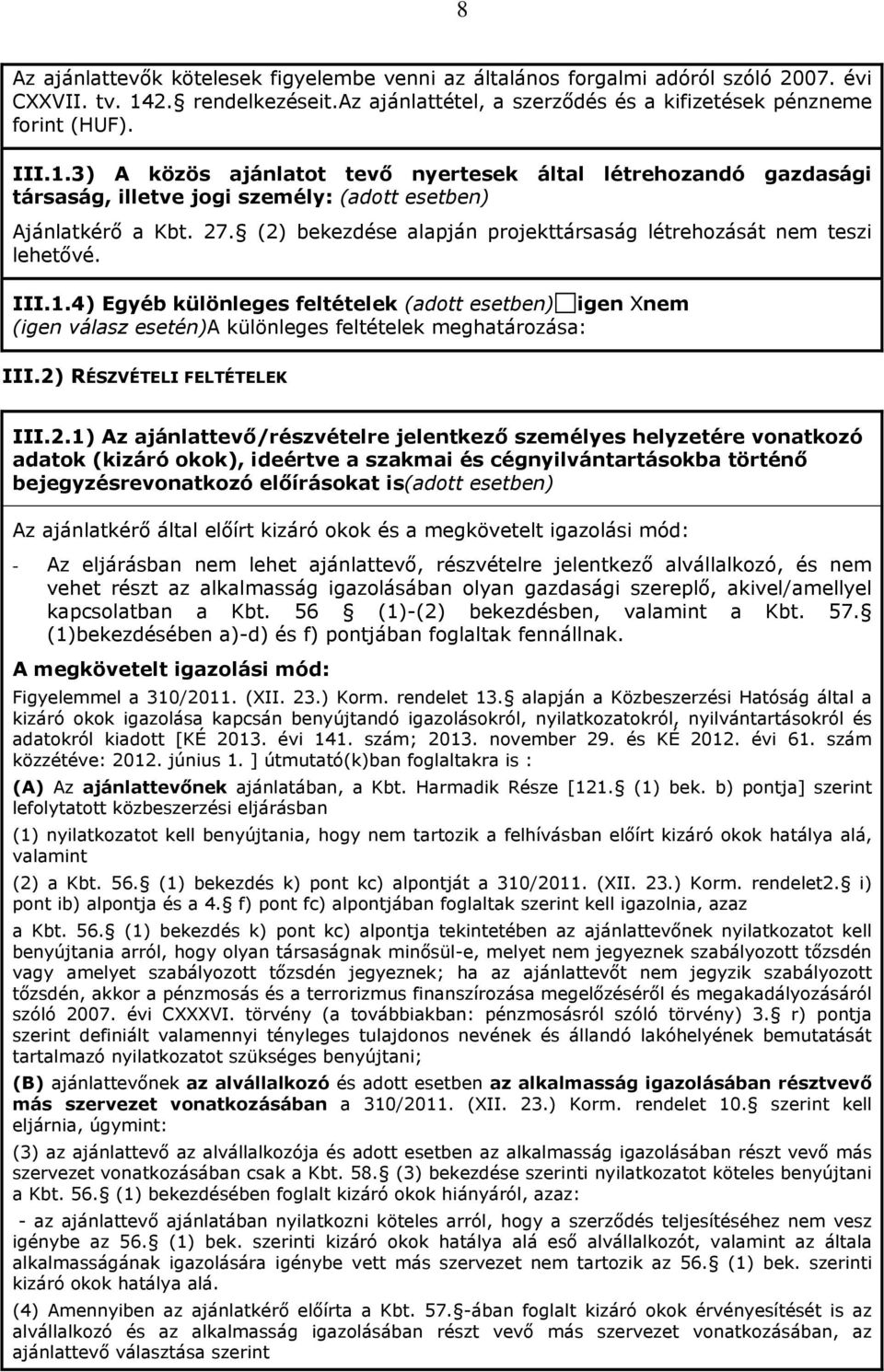 3) A közös ajánlatot tevő nyertesek által létrehozandó gazdasági társaság, illetve jogi személy: (adott esetben) Ajánlatkérő a Kbt. 27.