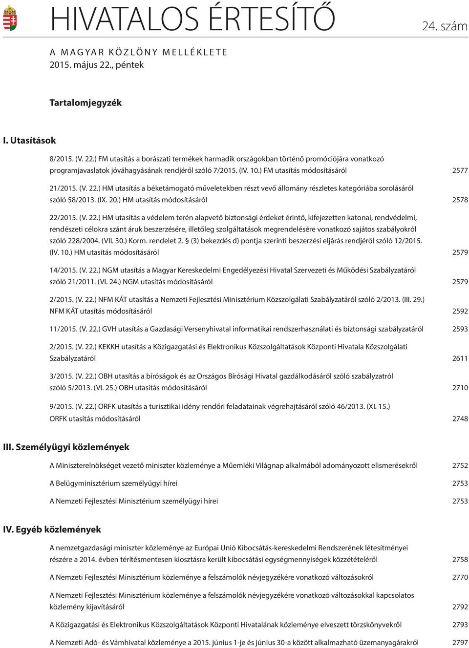 (IV. 10.) FM utasítás módosításáról 2577 21/2015. (V. 22.) HM utasítás a béketámogató műveletekben részt vevő állomány részletes kategóriába sorolásáról szóló 58/2013. (IX. 20.