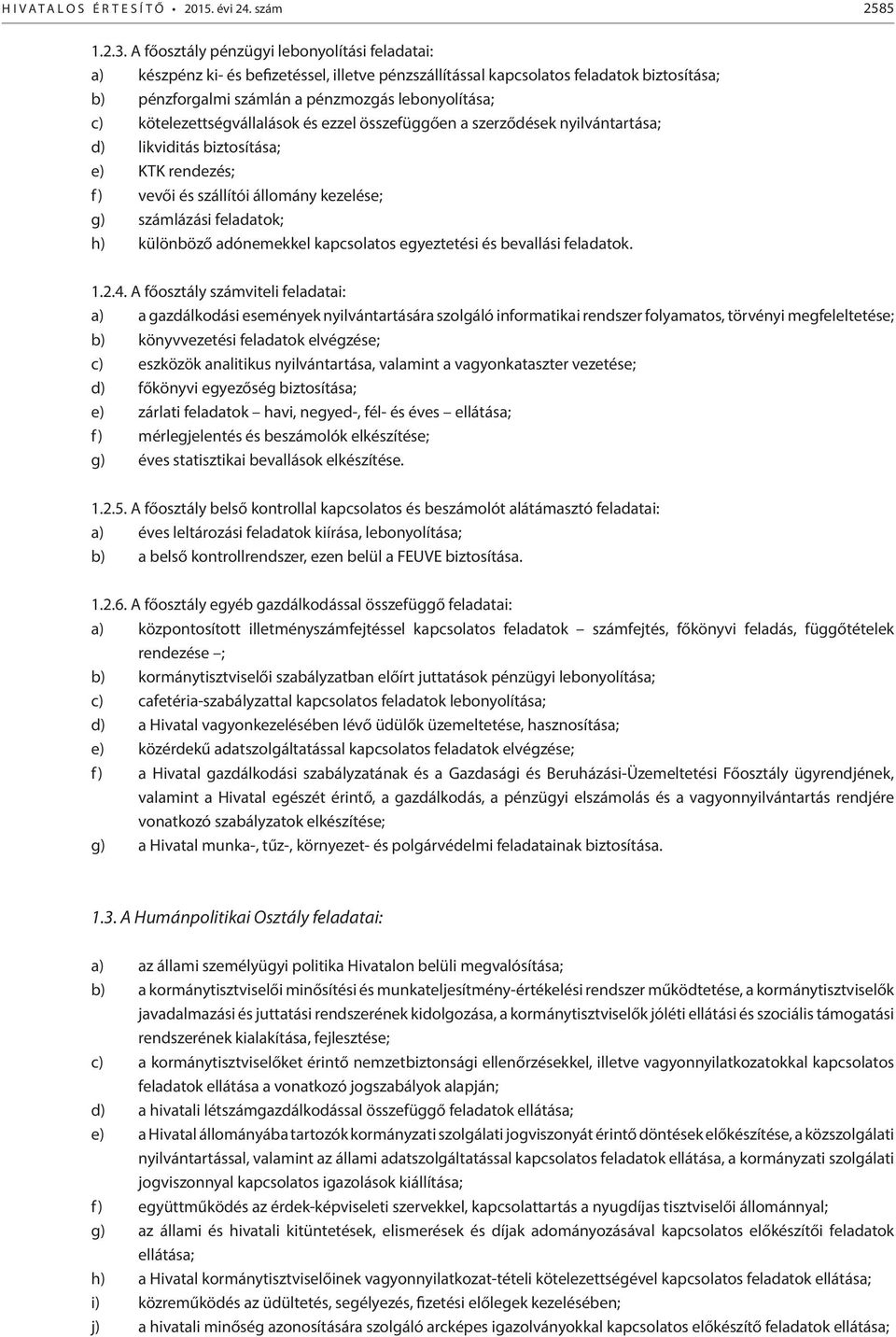 kötelezettségvállalások és ezzel összefüggően a szerződések nyilvántartása; d) likviditás biztosítása; e) KTK rendezés; f) vevői és szállítói állomány kezelése; g) számlázási feladatok; h) különböző