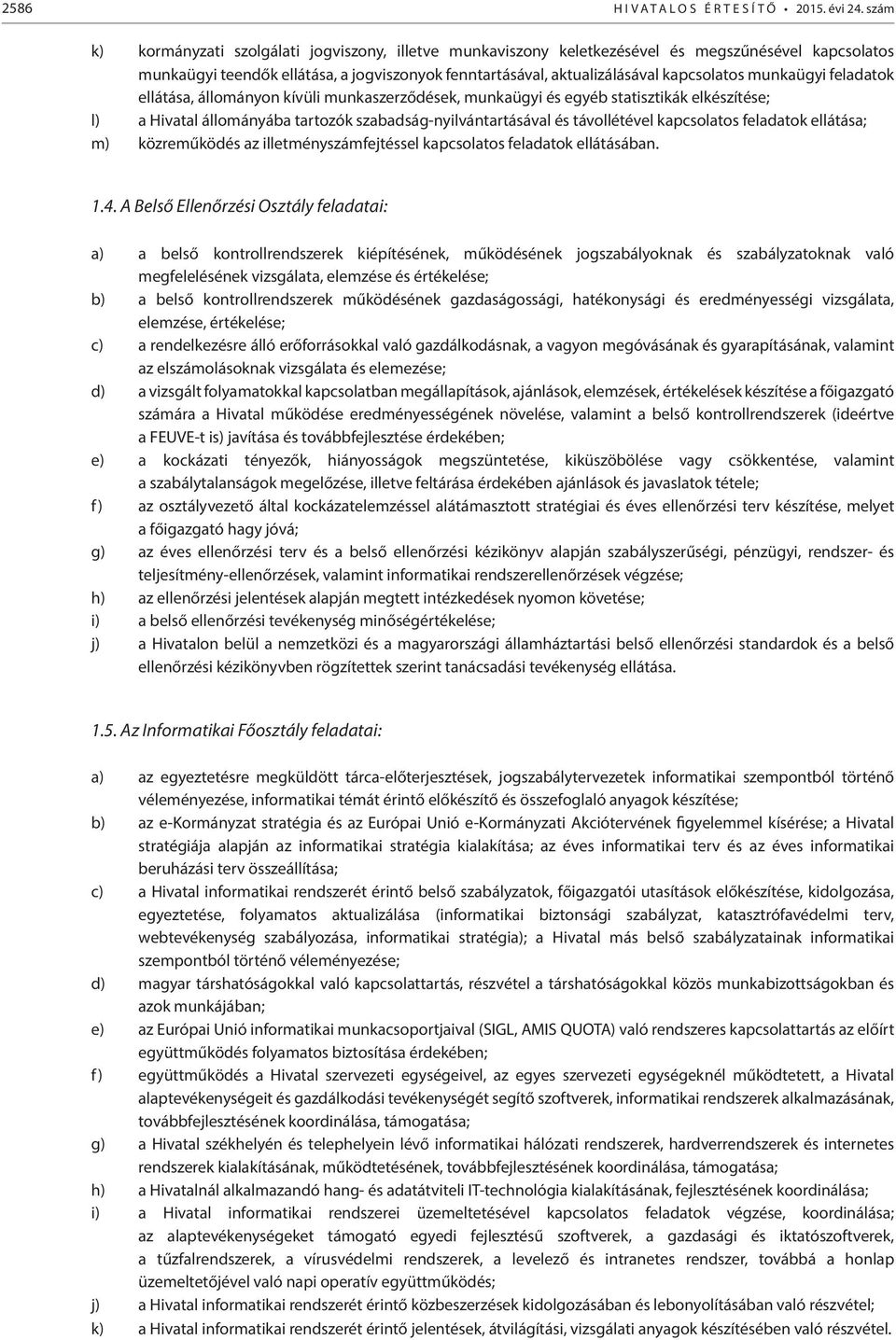 munkaügyi feladatok ellátása, állományon kívüli munkaszerződések, munkaügyi és egyéb statisztikák elkészítése; l) a Hivatal állományába tartozók szabadság-nyilvántartásával és távollétével