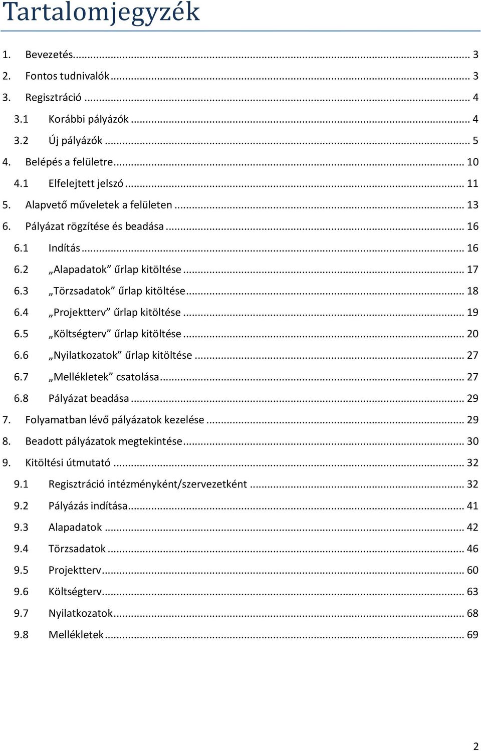 4 Projektterv űrlap kitöltése... 19 6.5 Költségterv űrlap kitöltése... 20 6.6 Nyilatkozatok űrlap kitöltése... 27 6.7 Mellékletek csatolása... 27 6.8 Pályázat beadása... 29 7.