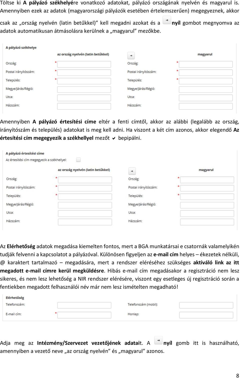 kerülnek a magyarul mezőkbe. nyíl gombot megnyomva az Amennyiben értesítési címe eltér a fenti címtől, akkor az alábbi (legalább az ország, irányítószám és település) adatokat is meg kell adni.