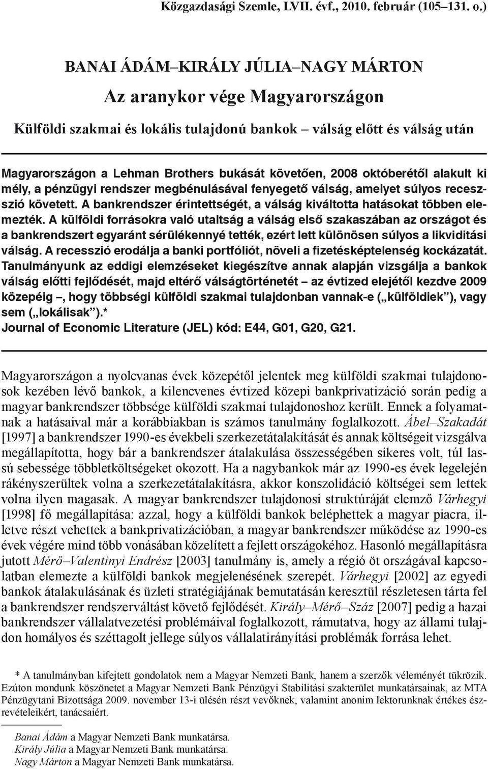 októberétől alakult ki mély, a pénzügyi rendszer megbénulásával fenyegető válság, amelyet súlyos receszszió követett. A bankrendszer érintettségét, a válság kiváltotta hatásokat többen elemezték.