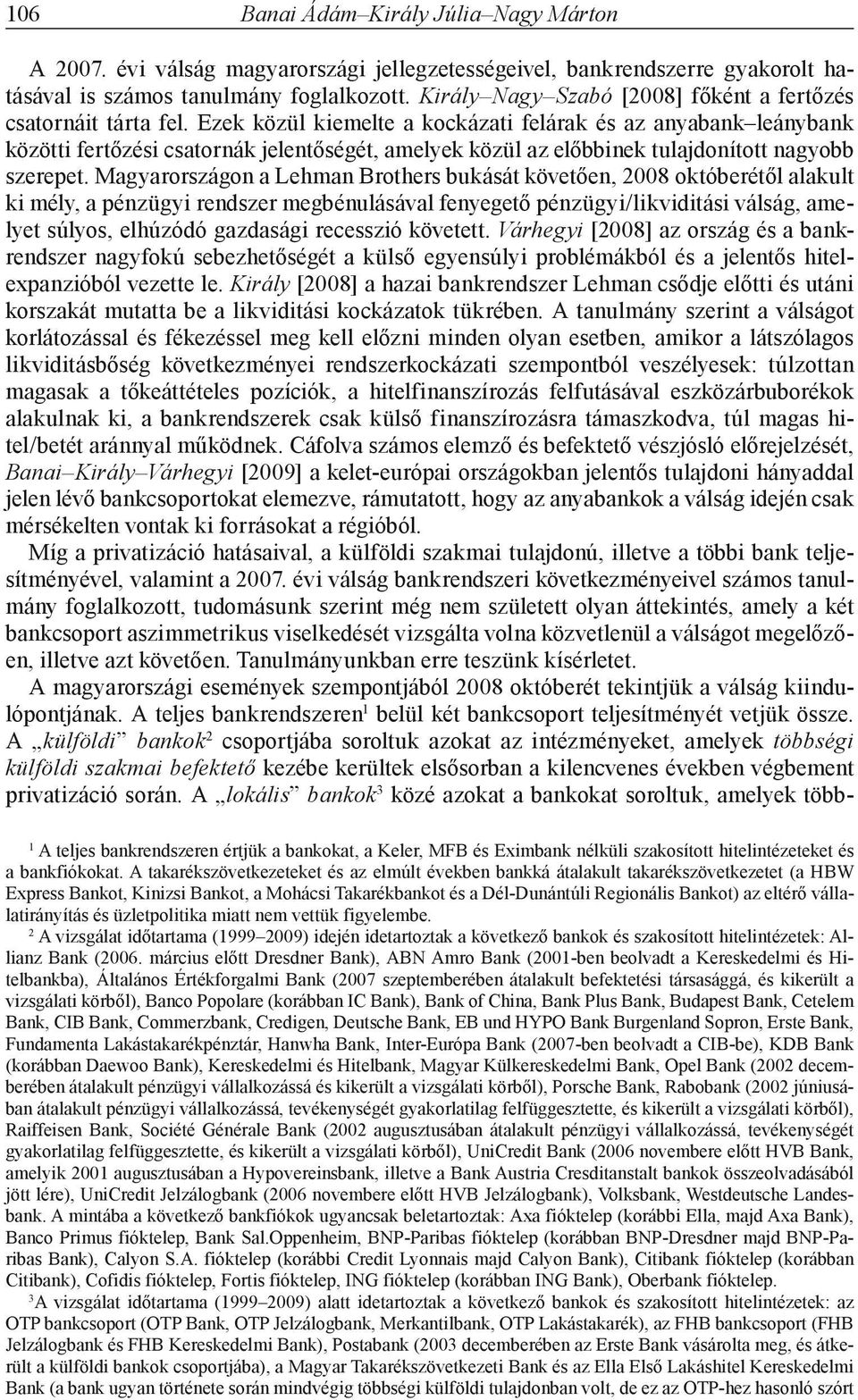 Ezek közül kiemelte a kockázati felárak és az anyabank leánybank közötti fertőzési csatornák jelentőségét, amelyek közül az előbbinek tulajdonított nagyobb szerepet.