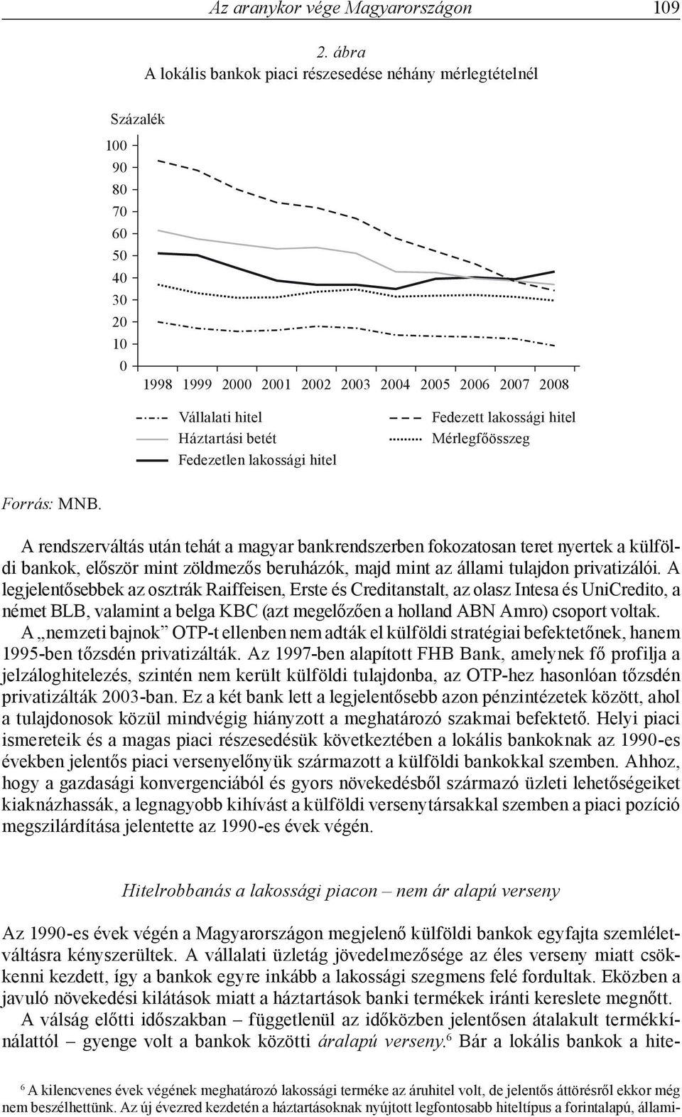 Mérlegfőösszeg A rendszerváltás után tehát a magyar bankrendszerben fokozatosan teret nyertek a külföldi bankok, először mint zöldmezős beruházók, majd mint az állami tulajdon privatizálói.