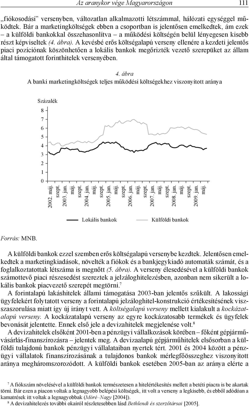 A kevésbé erős költségalapú verseny ellenére a kezdeti jelentős piaci pozíciónak köszönhetően a lokális bankok megőrizték vezető szerepüket az állam által támogatott forinthitelek versenyében. 4.