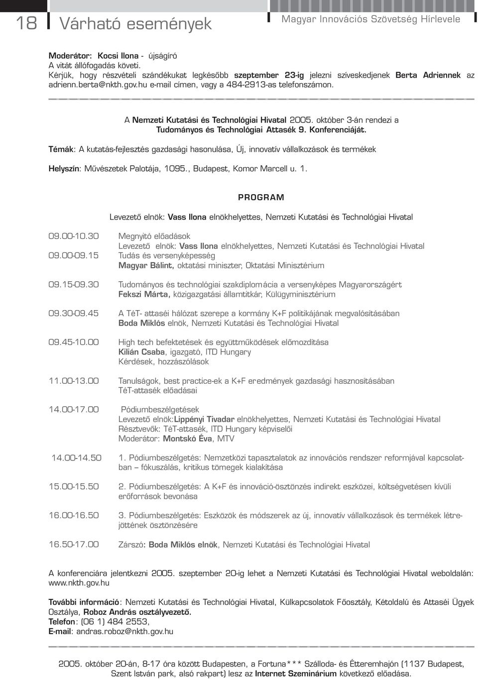 A Nemzeti Kutatási és Technológiai Hivatal 2005. október 3-án rendezi a Tudományos és Technológiai Attasék 9. Konferenciáját.