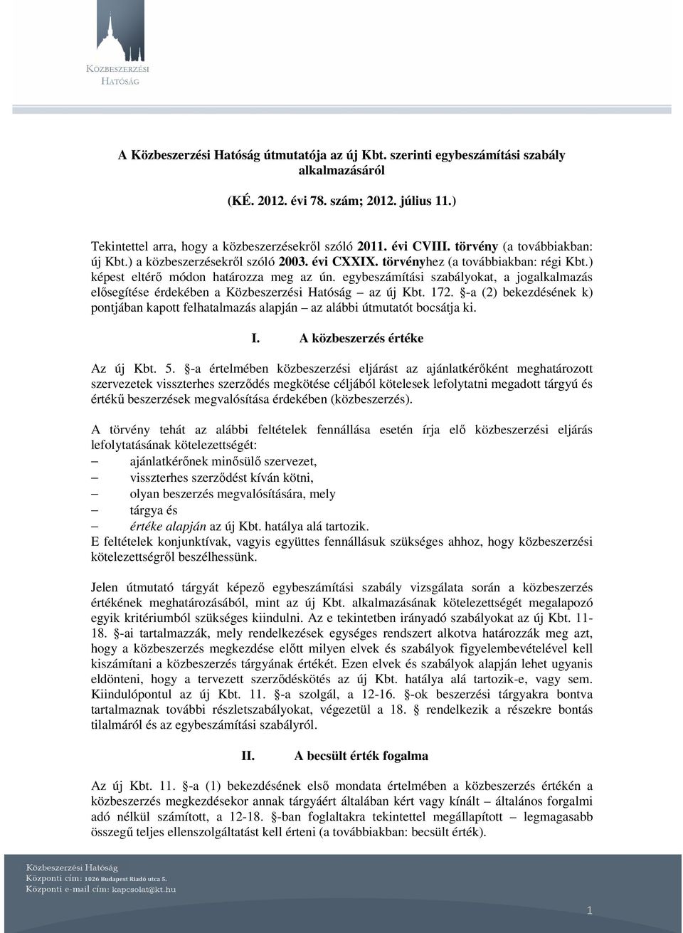 egybeszámítási szabályokat, a jogalkalmazás elısegítése érdekében a Közbeszerzési Hatóság az új Kbt. 172. -a (2) bekezdésének k) pontjában kapott felhatalmazás alapján az alábbi útmutatót bocsátja ki.