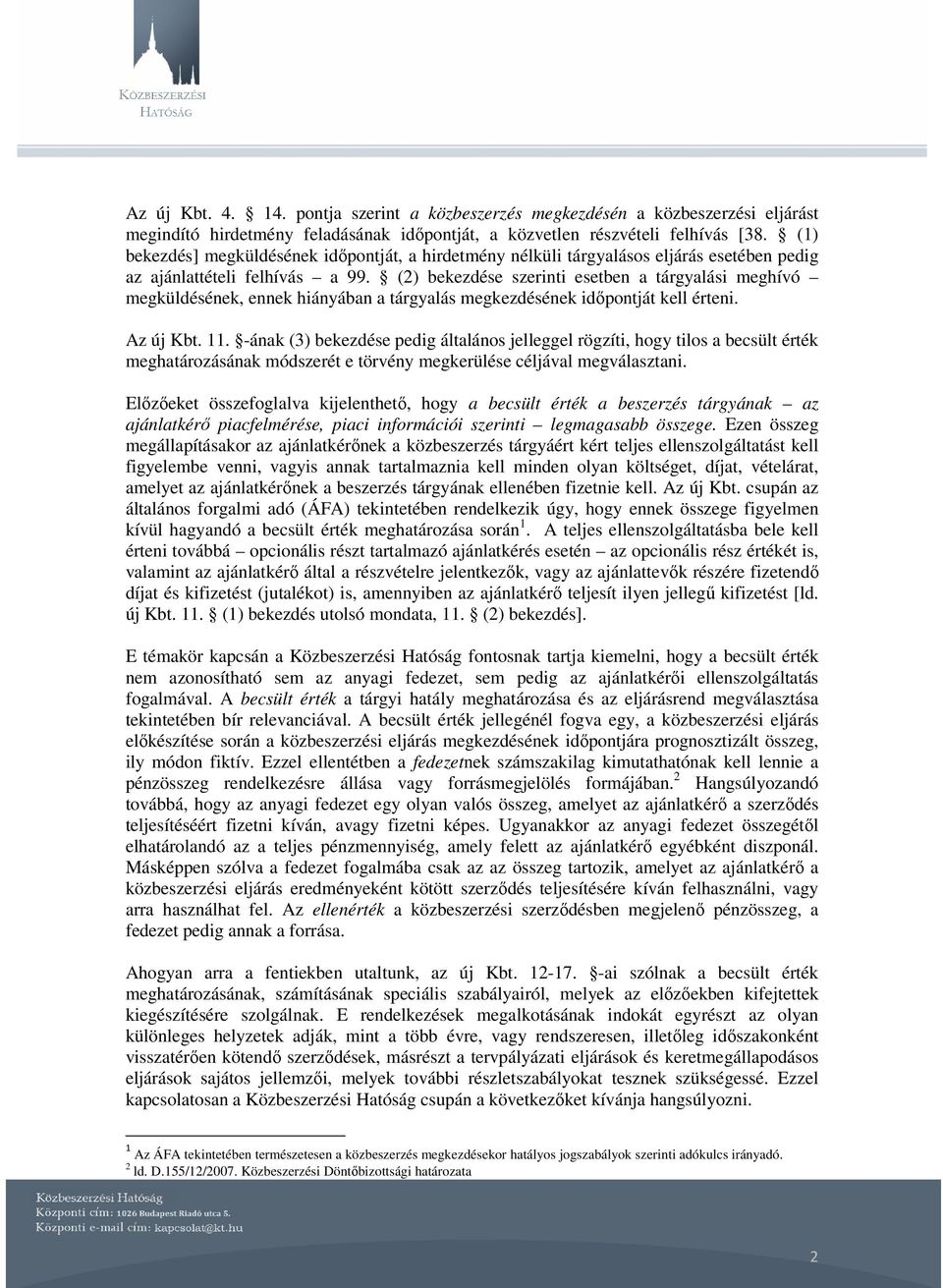 (2) bekezdése szerinti esetben a tárgyalási meghívó megküldésének, ennek hiányában a tárgyalás megkezdésének idıpontját kell érteni. Az új Kbt. 11.