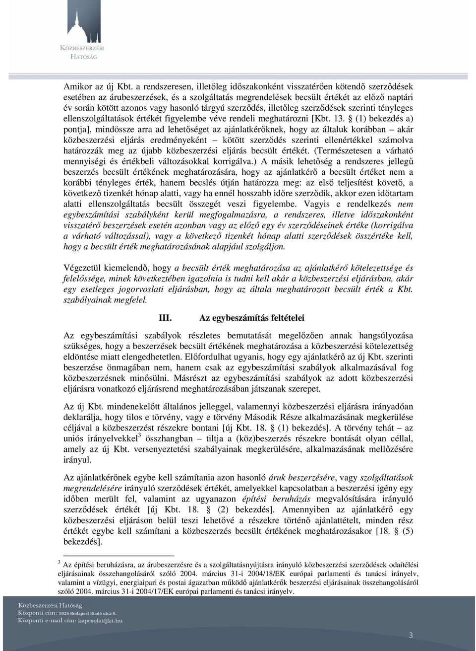 hasonló tárgyú szerzıdés, illetıleg szerzıdések szerinti tényleges ellenszolgáltatások értékét figyelembe véve rendeli meghatározni [Kbt. 13.