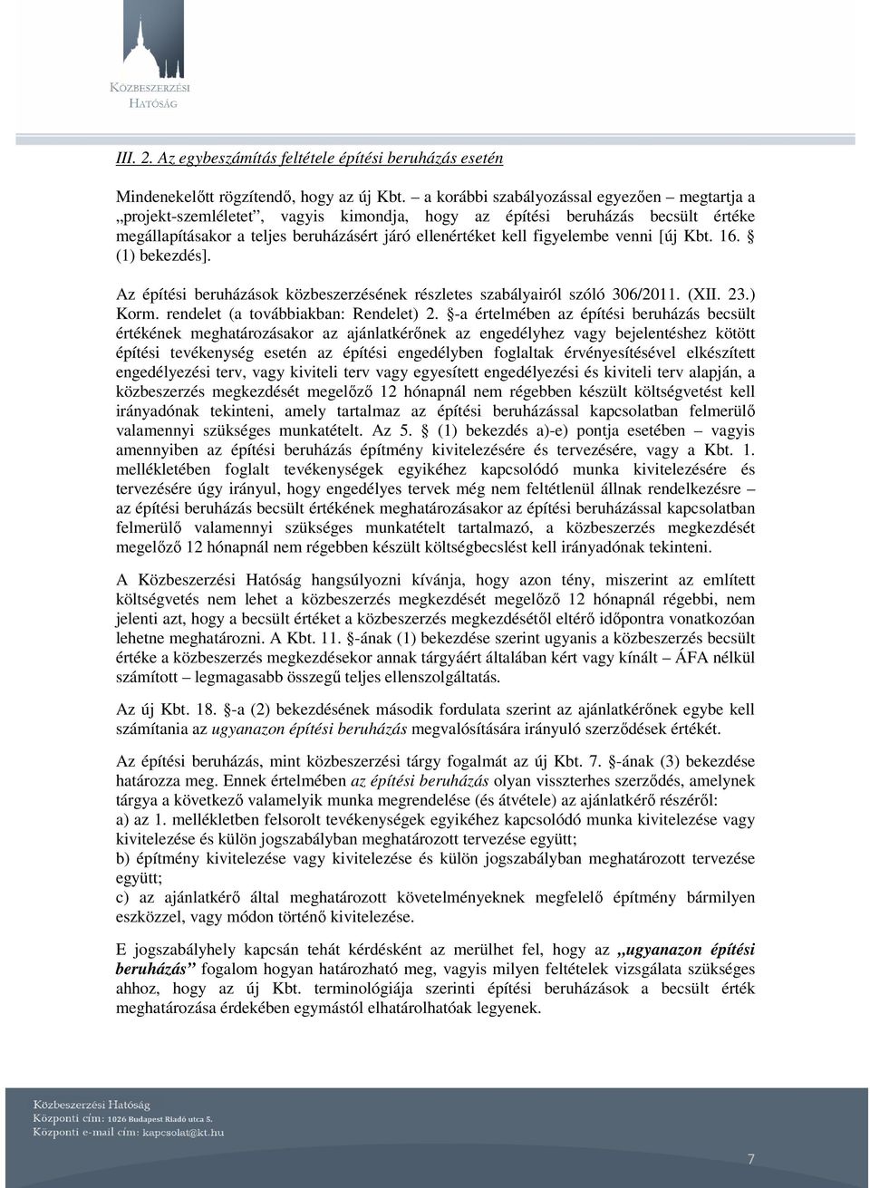 venni [új Kbt. 16. (1) bekezdés]. Az építési beruházások közbeszerzésének részletes szabályairól szóló 306/2011. (XII. 23.) Korm. rendelet (a továbbiakban: Rendelet) 2.