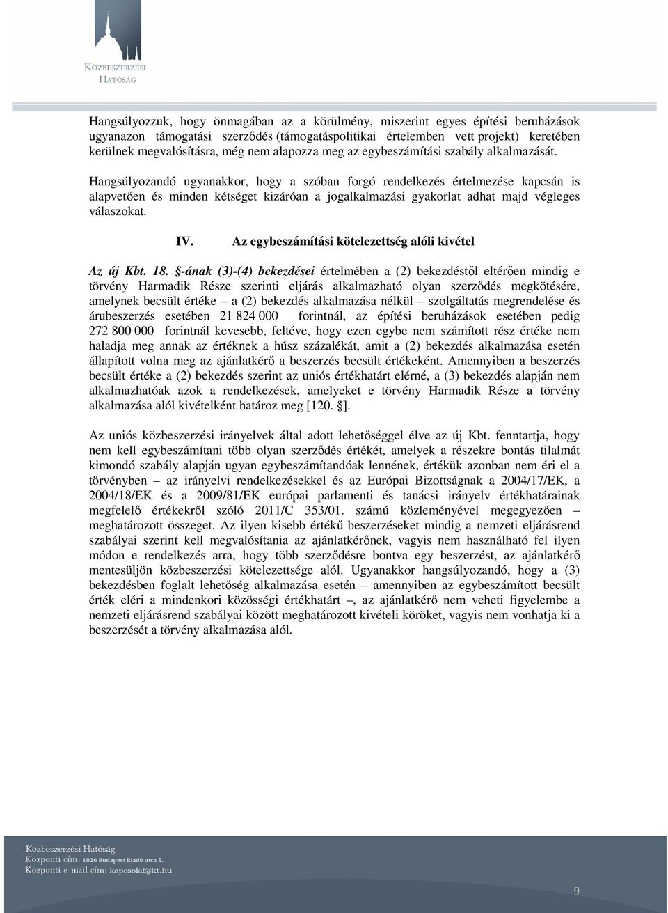 Hangsúlyozandó ugyanakkor, hogy a szóban forgó rendelkezés értelmezése kapcsán is alapvetıen és minden kétséget kizáróan a jogalkalmazási gyakorlat adhat majd végleges válaszokat. IV.