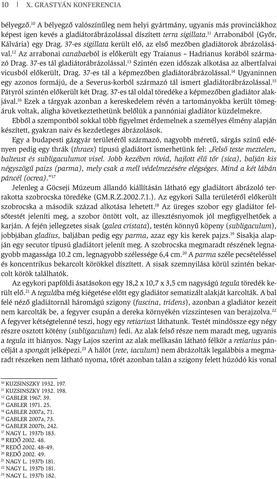 37-es tál gladiátorábrázolással. 13 Szintén ezen időszak alkotása az albertfalvai vicusból előkerült, Drag. 37-es tál a képmezőben gladiátorábrázolással.