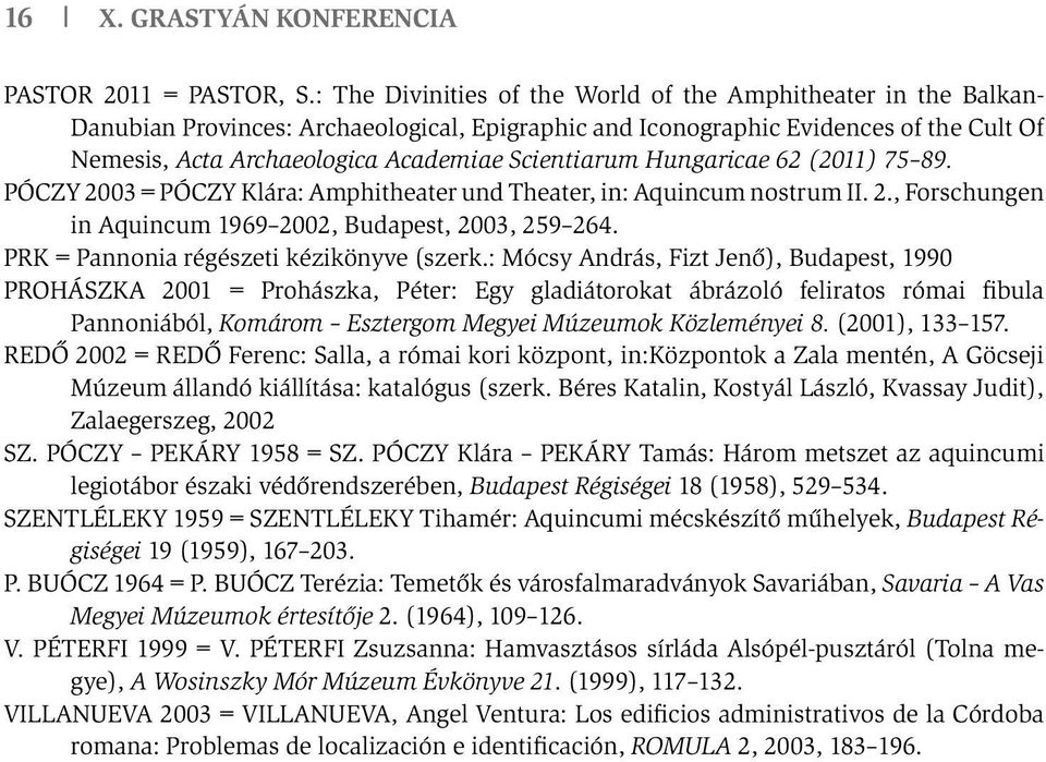 Scientiarum Hungaricae 62 (2011) 75 89. PÓCZY 2003 = PÓCZY Klára: Amphitheater und Theater, in: Aquincum nostrum II. 2., Forschungen in Aquincum 1969 2002, Budapest, 2003, 259 264.