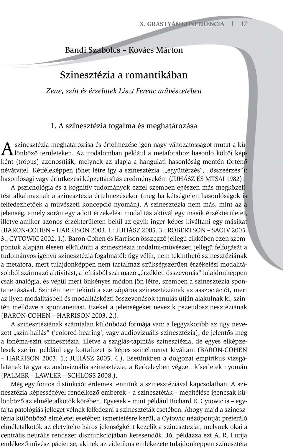 Az irodalomban például a metaforához hasonló költői kép- A ként (trópus) azonosítják, melynek az alapja a hangulati hasonlóság mentén történő névátvitel.