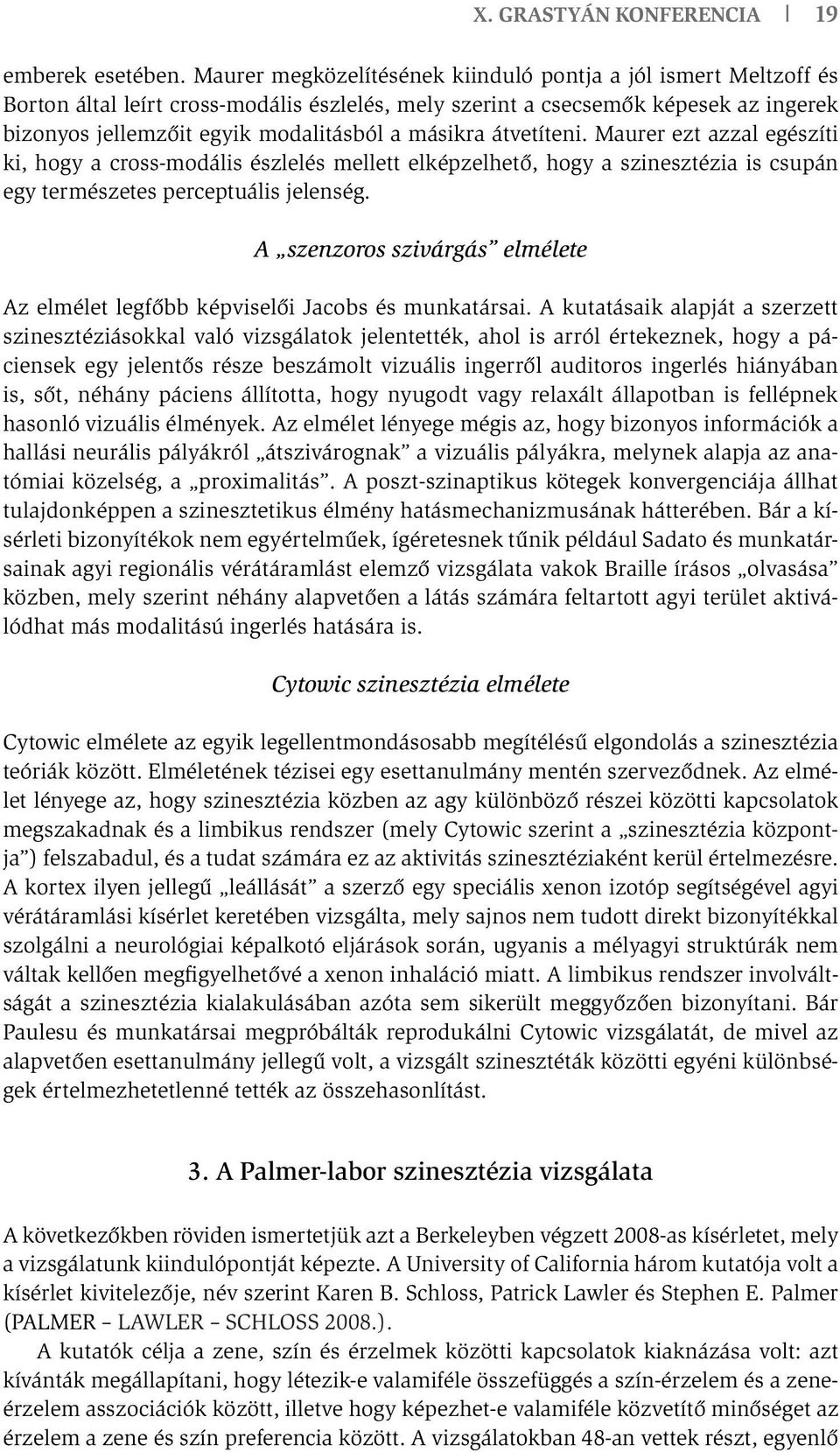 másikra átvetíteni. Maurer ezt azzal egészíti ki, hogy a cross-modális észlelés mellett elképzelhető, hogy a szinesztézia is csupán egy természetes perceptuális jelenség.