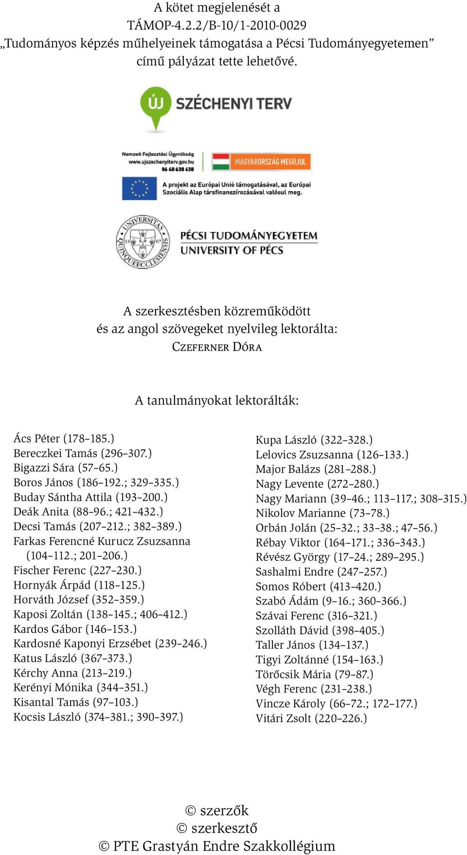 ) Boros János (186 192.; 329 335.) Buday Sántha Attila (193 200.) Deák Anita (88 96.; 421 432.) Decsi Tamás (207 212.; 382 389.) Farkas Ferencné Kurucz Zsuzsanna (104 112.; 201 206.