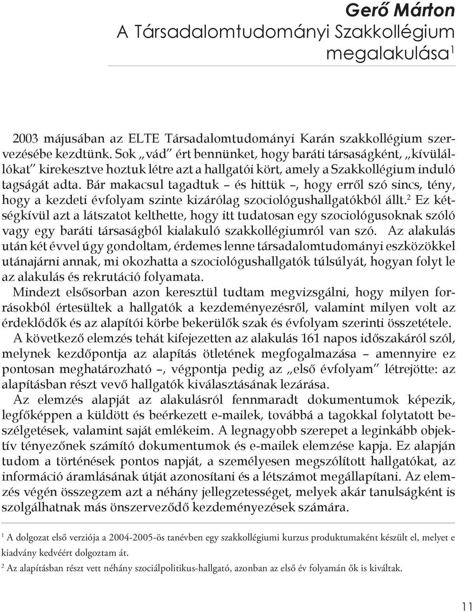 Bár makacsul tagadtuk és hittük, hogy erről szó sincs, tény, hogy a kezdeti évfolyam szinte kizárólag szociológushallgatókból állt.