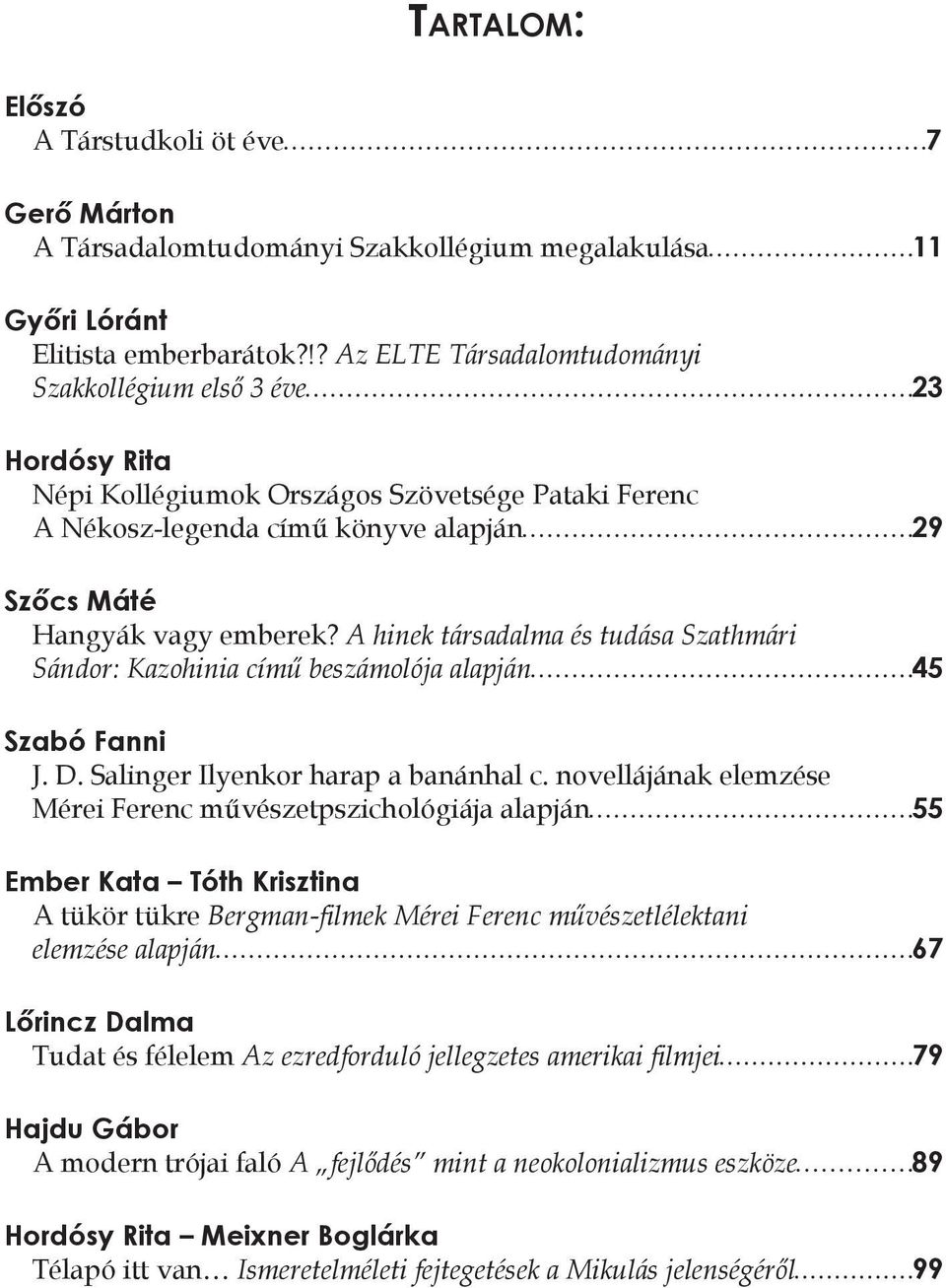 A hinek társadalma és tudása Szathmári Sándor: Kazohinia című beszámolója alapján 45 Szabó Fanni J. D. Salinger Ilyenkor harap a banánhal c.