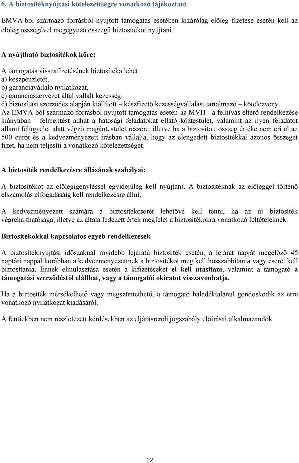 A nyújtható biztosítékok köre: A támogatás visszafizetésének biztosítéka lehet: a) készpénzletét, b) garanciavállaló nyilatkozat, c) garanciaszervezet által vállalt kezesség, d) biztosítási szerződés