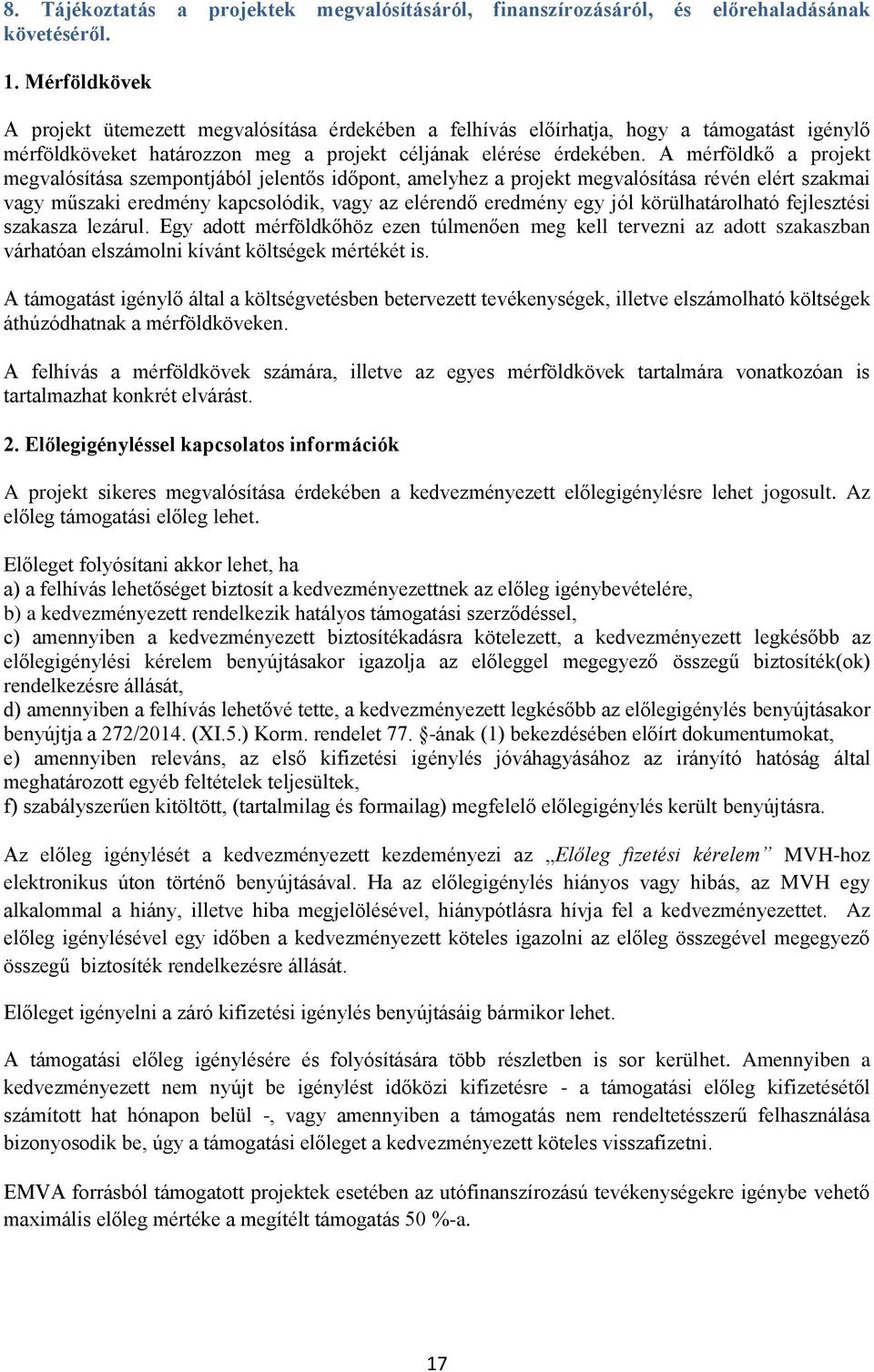 A mérföldkő a projekt megvalósítása szempontjából jelentős időpont, amelyhez a projekt megvalósítása révén elért szakmai vagy műszaki eredmény kapcsolódik, vagy az elérendő eredmény egy jól