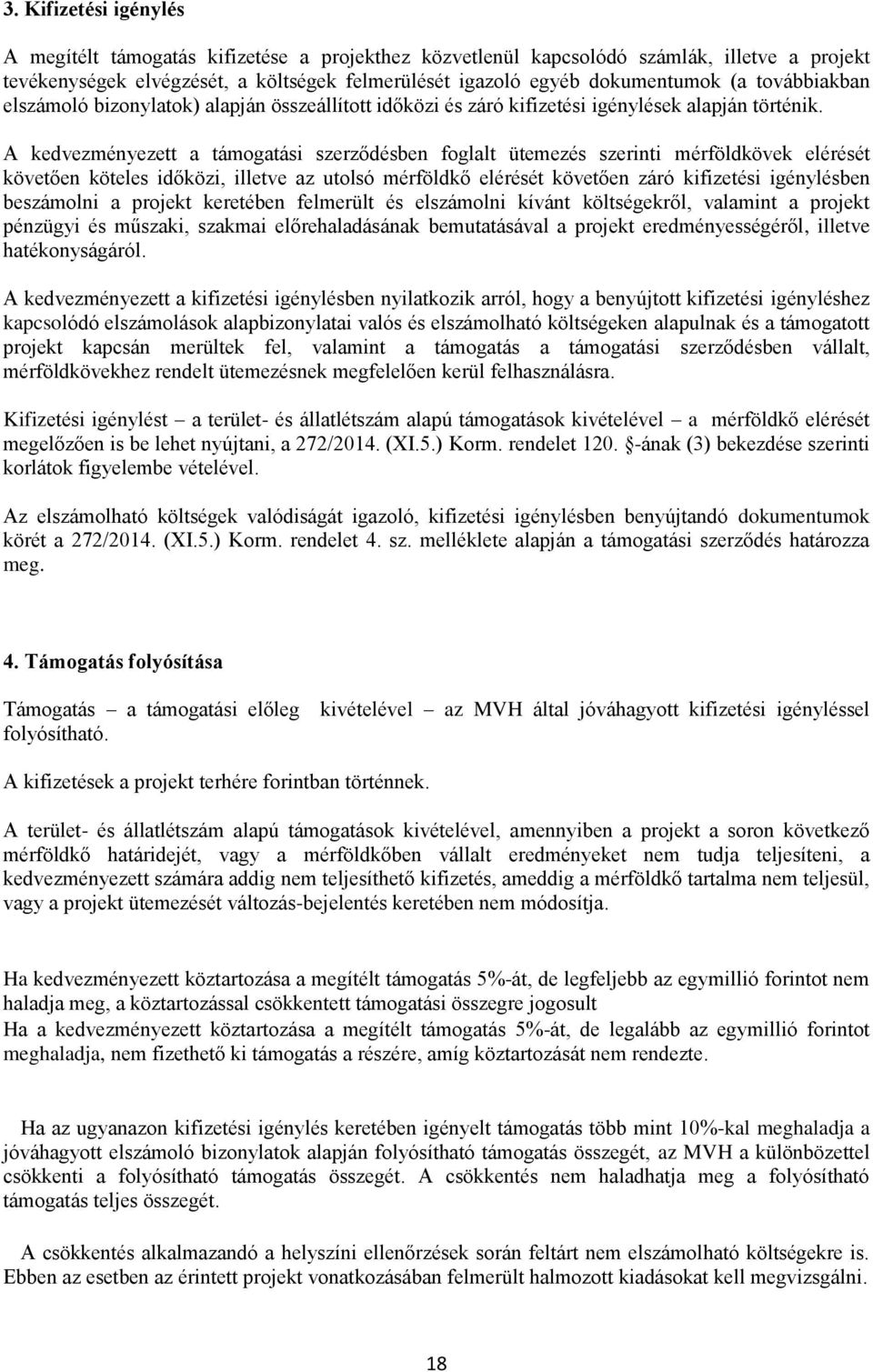 A kedvezményezett a támogatási szerződésben foglalt ütemezés szerinti mérföldkövek elérését követően köteles időközi, illetve az utolsó mérföldkő elérését követően záró kifizetési igénylésben