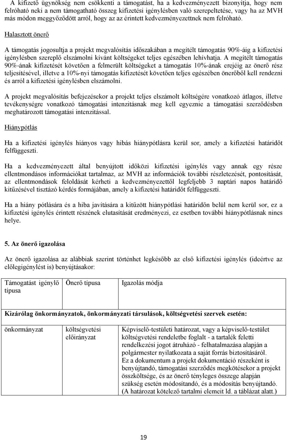 Halasztott önerő A támogatás jogosultja a projekt megvalósítás időszakában a megítélt támogatás 90%-áig a kifizetési igénylésben szereplő elszámolni kívánt költségeket teljes egészében lehívhatja.