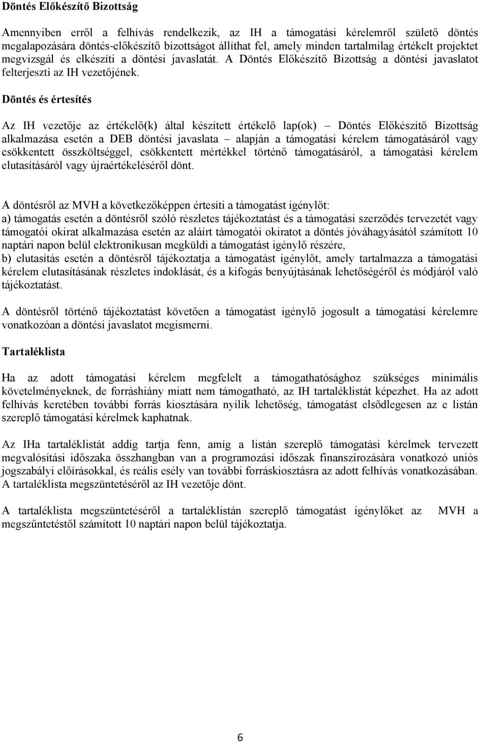 Döntés és értesítés Az IH vezetője az értékelő(k) által készített értékelő lap(ok) Döntés Előkészítő Bizottság alkalmazása esetén a DEB döntési javaslata alapján a támogatási kérelem támogatásáról