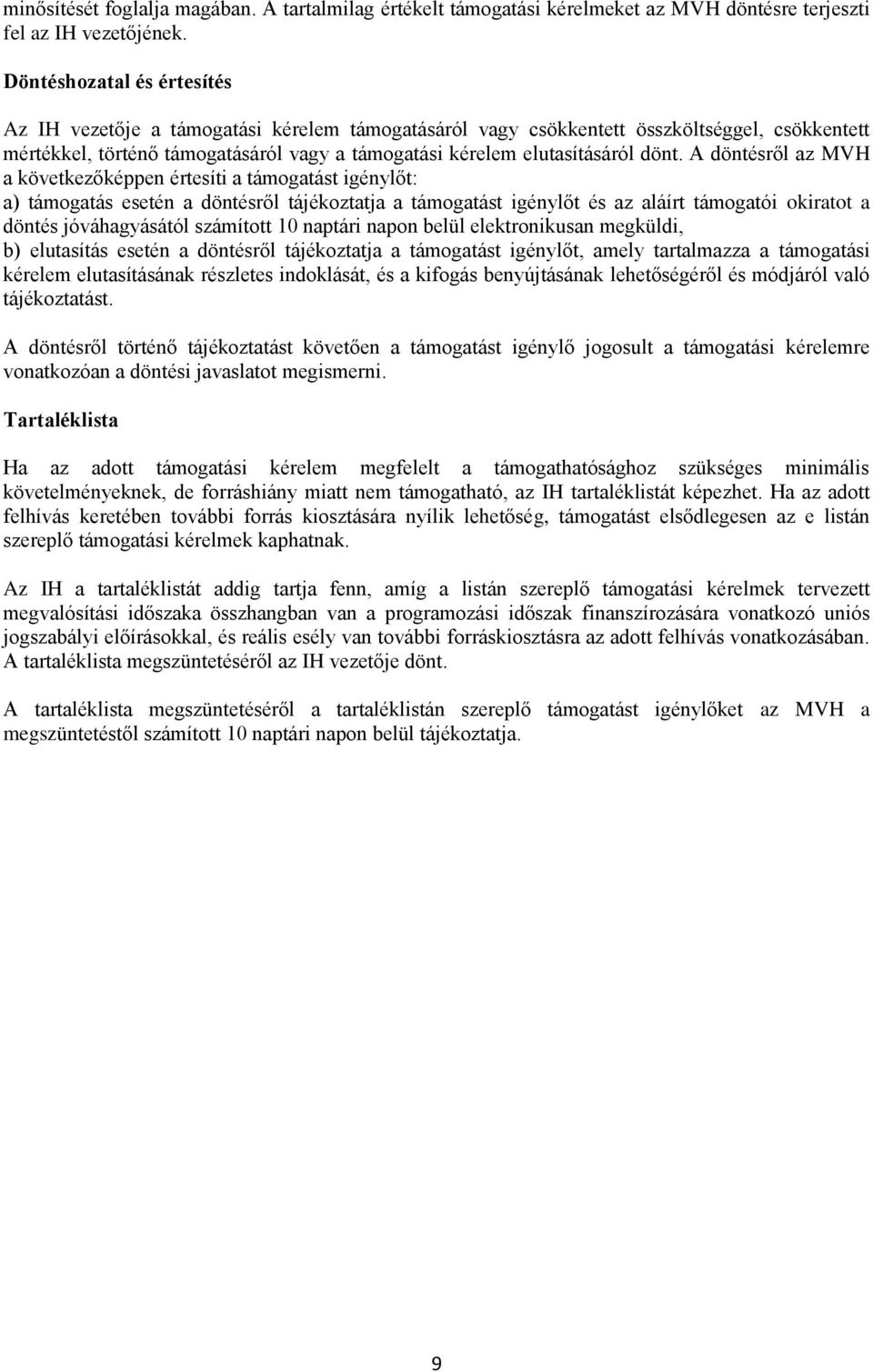 dönt. A döntésről az MVH a következőképpen értesíti a támogatást igénylőt: a) támogatás esetén a döntésről tájékoztatja a támogatást igénylőt és az aláírt támogatói okiratot a döntés jóváhagyásától