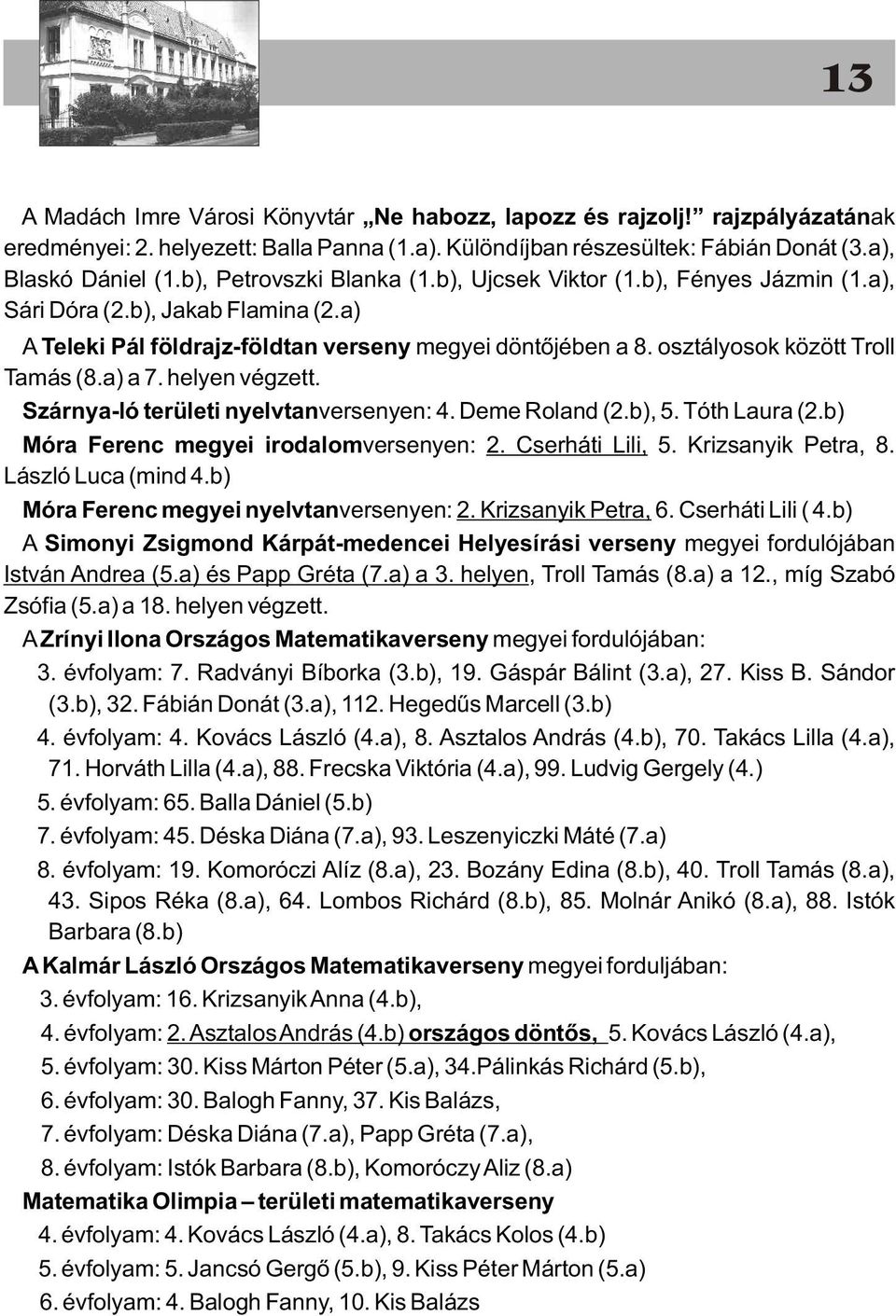 osztályosok között Troll Tamás (8.a) a 7. helyen végzett. Szárnya-ló területi nyelvtanversenyen: 4. Deme Roland (2.b), 5. Tóth Laura (2.b) Móra Ferenc megyei irodalomversenyen: 2. Cserháti Lili, 5.