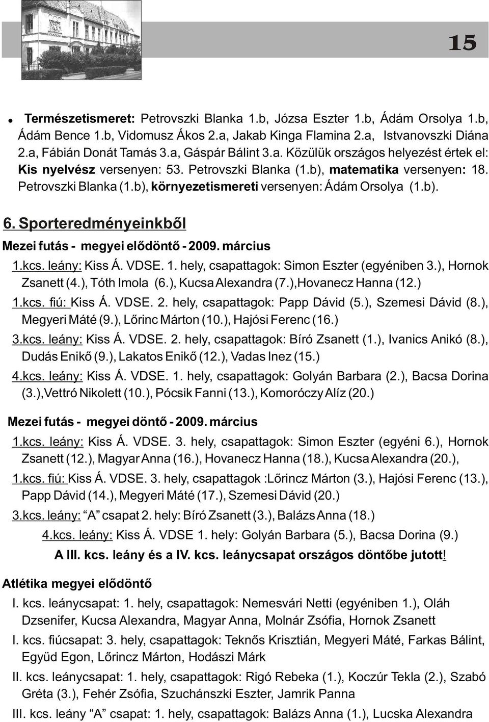 b). 6. Sporteredményeinkbõl Mezei futás - megyei elõdöntõ - 2009. március 1.kcs. leány: Kiss Á. VDSE. 1. hely, csapattagok: Simon Eszter (egyéniben 3.), Hornok Zsanett (4.), Tóth Imola (6.