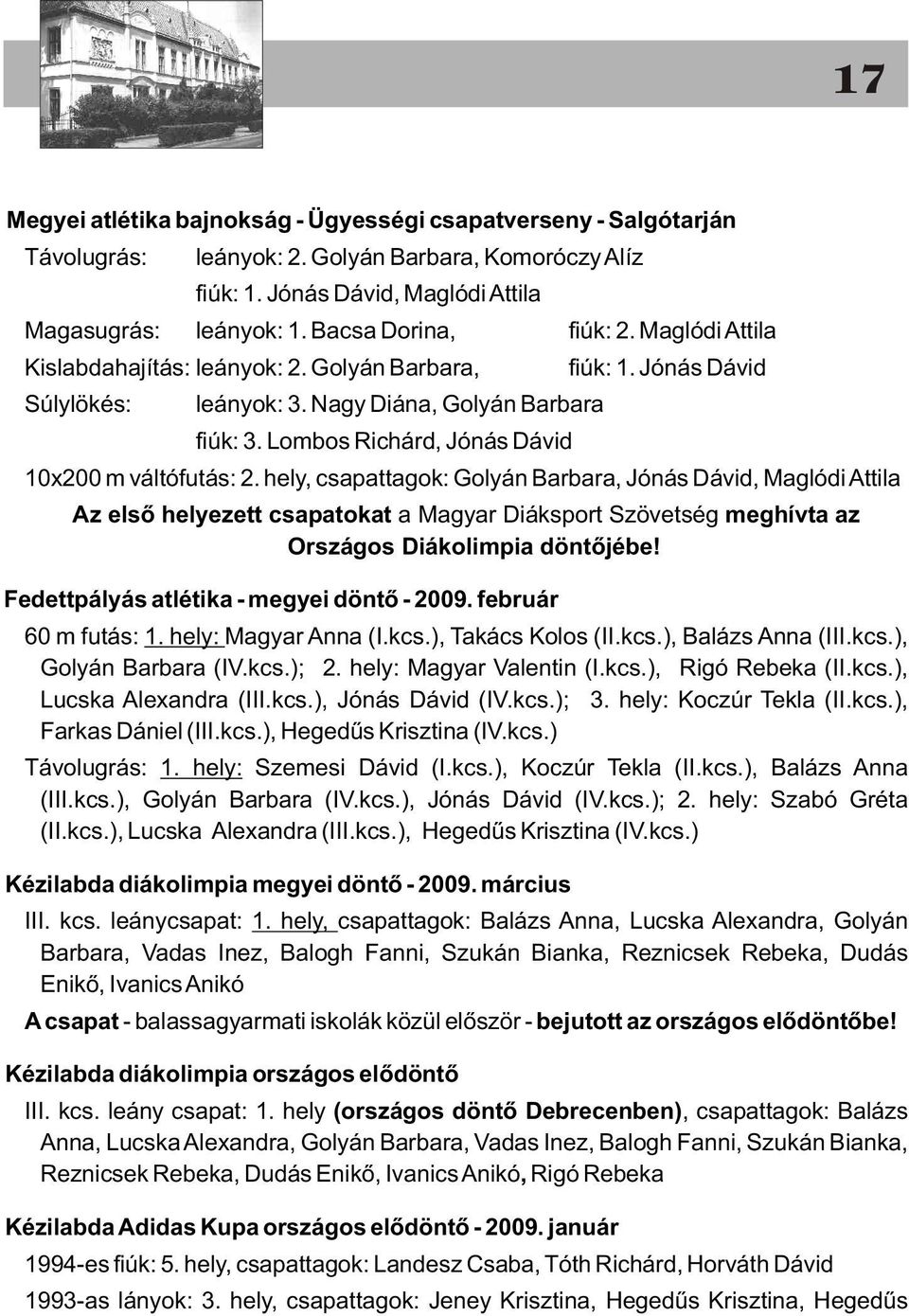 Jónás Dávid 10x200 m váltófutás: 2. hely, csapattagok: Golyán Barbara, Jónás Dávid, Maglódi Attila Az elsõ helyezett csapatokat a Magyar Diáksport Szövetség meghívta az Országos Diákolimpia döntõjébe!