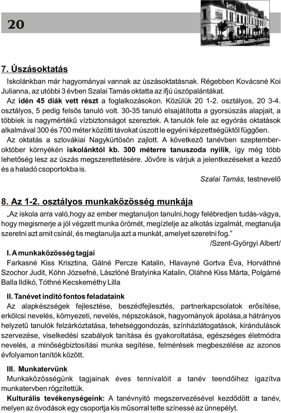 30-35 tanuló elsajátította a gyorsúszás alapjait, a többiek is nagymértékû vízbiztonságot szereztek.