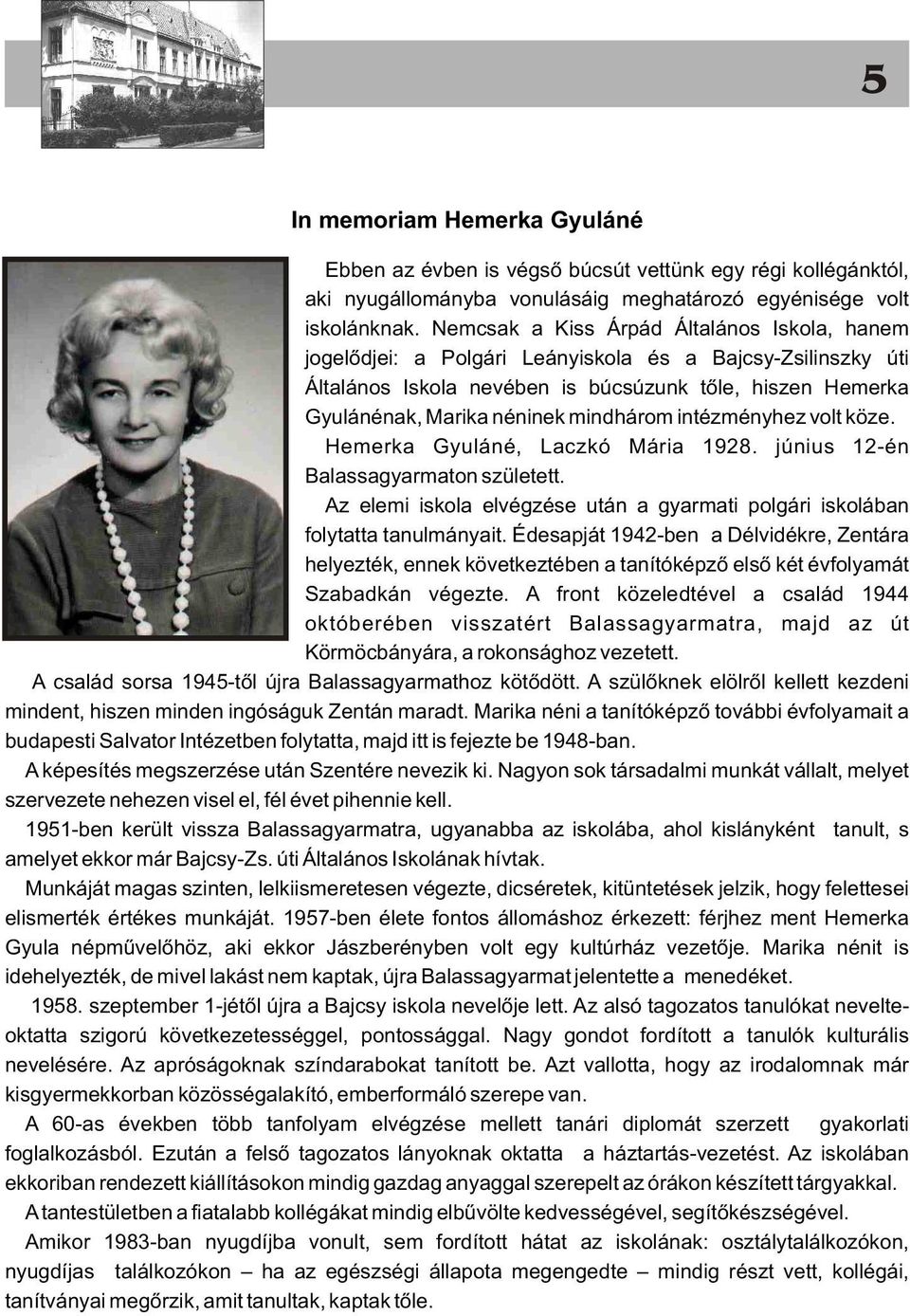 mindhárom intézményhez volt köze. Hemerka Gyuláné, Laczkó Mária 1928. június 12-én Balassagyarmaton született. Az elemi iskola elvégzése után a gyarmati polgári iskolában folytatta tanulmányait.