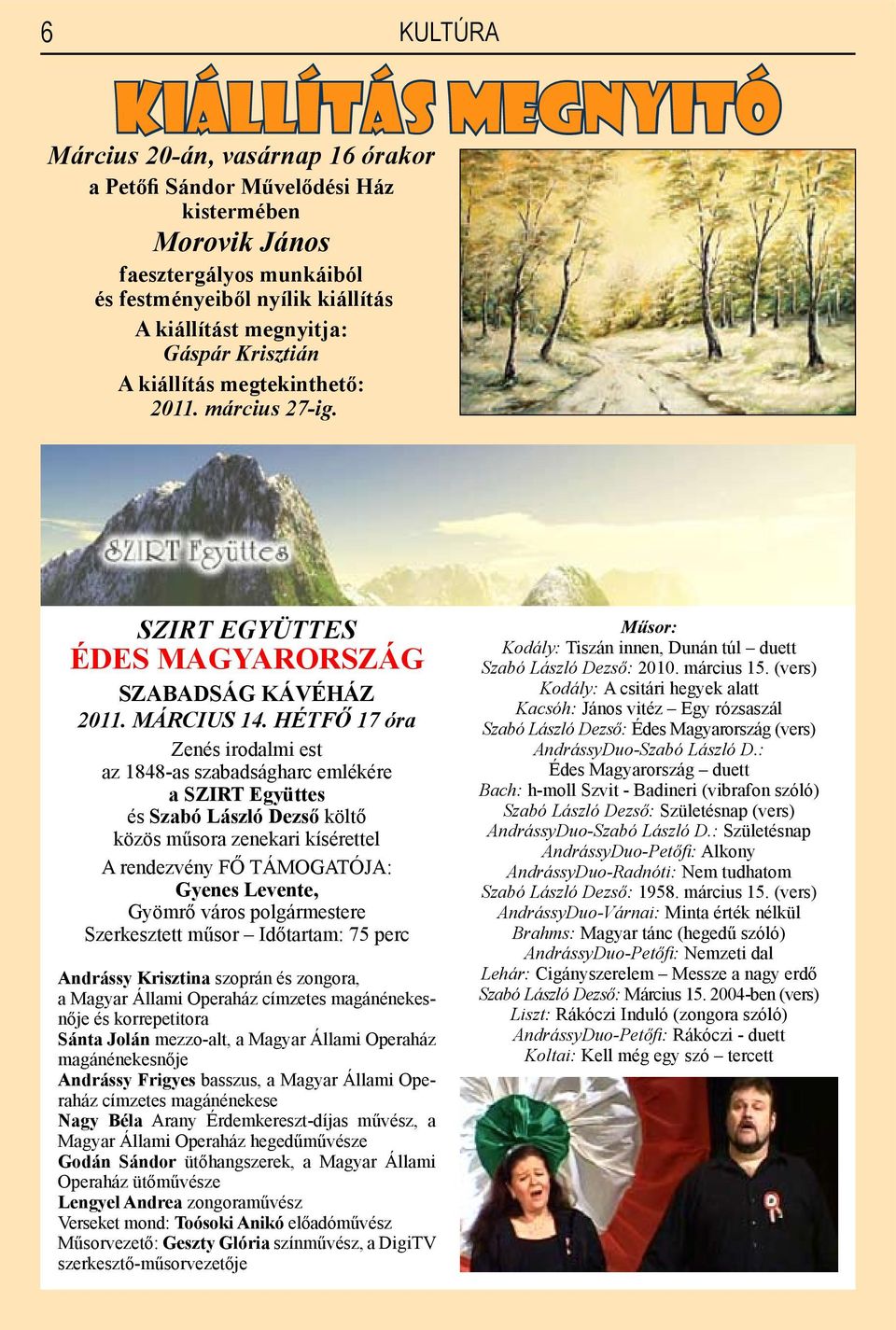 HÉTFŐ 17 óra Zenés irodalmi est az 1848-as szabadságharc emlékére a SZIRT Együttes és Szabó László Dezső költő közös műsora zenekari kísérettel A rendezvény FŐ TÁMOGATÓJA: Gyenes Levente, Gyömrő