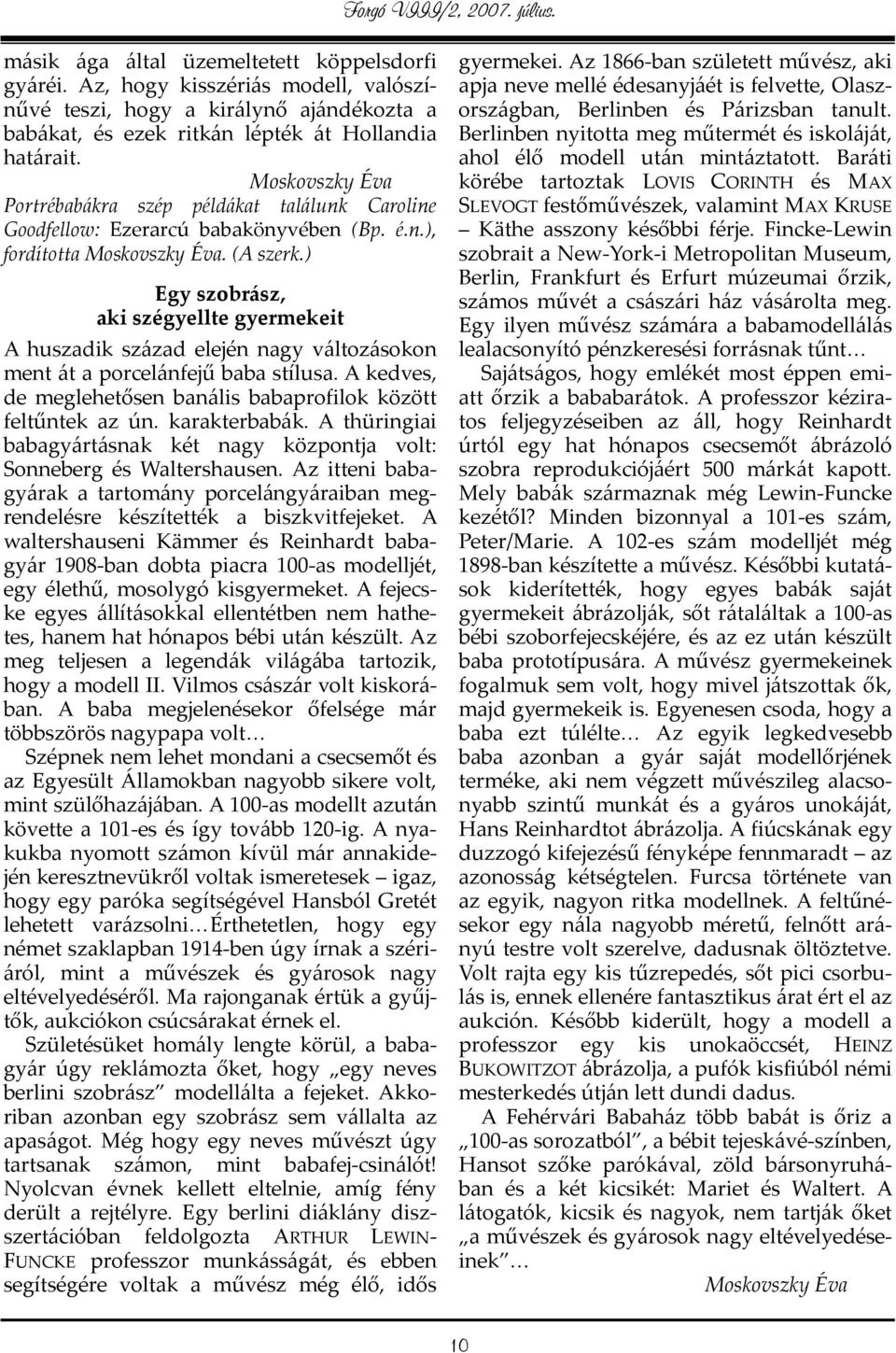 ) Egy szobrász, aki szégyellte gyermekeit A huszadik század elején nagy változásokon ment át a porcelánfejű baba stílusa. A kedves, de meglehetősen banális babaprofilok között feltűntek az ún.