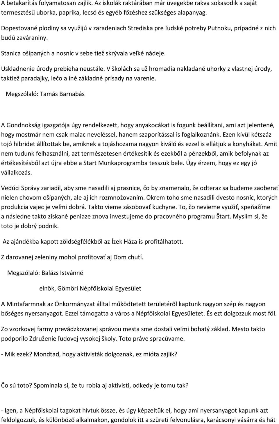 Uskladnenie úrody prebieha neustále. V školách sa už hromadia nakladané uhorky z vlastnej úrody, taktiež paradajky, lečo a iné základné prísady na varenie.