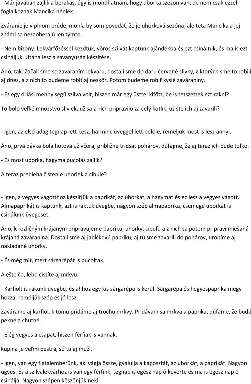 Lekvárfőzéssel kezdtük, vörös szilvát kaptunk ajándékba és ezt csináltuk, és ma is ezt csináljuk. Utána lesz a savanyúság készítése. Áno, tak.