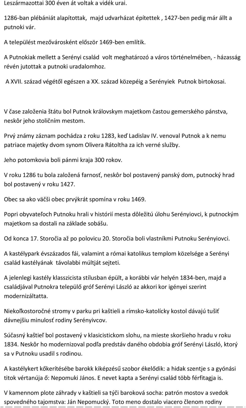 század közepéig a Serényiek Putnok birtokosai. V čase založenia štátu bol Putnok královskym majetkom častou gemerského pánstva, neskôr jeho stoličním mestom.