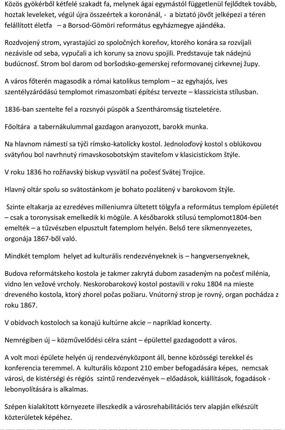 Predstavuje tak nádejnú budúcnosť. Strom bol darom od boršodsko-gemerskej reformovanej cirkevnej župy.